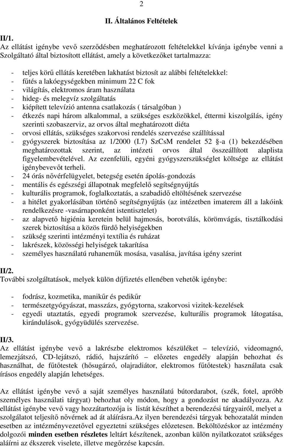 lakhatást biztosít az alábbi feltételekkel: - fűtés a lakóegységekben minimum 22 C fok - világítás, elektromos áram használata - hideg- és melegvíz szolgáltatás - kiépített televízió antenna