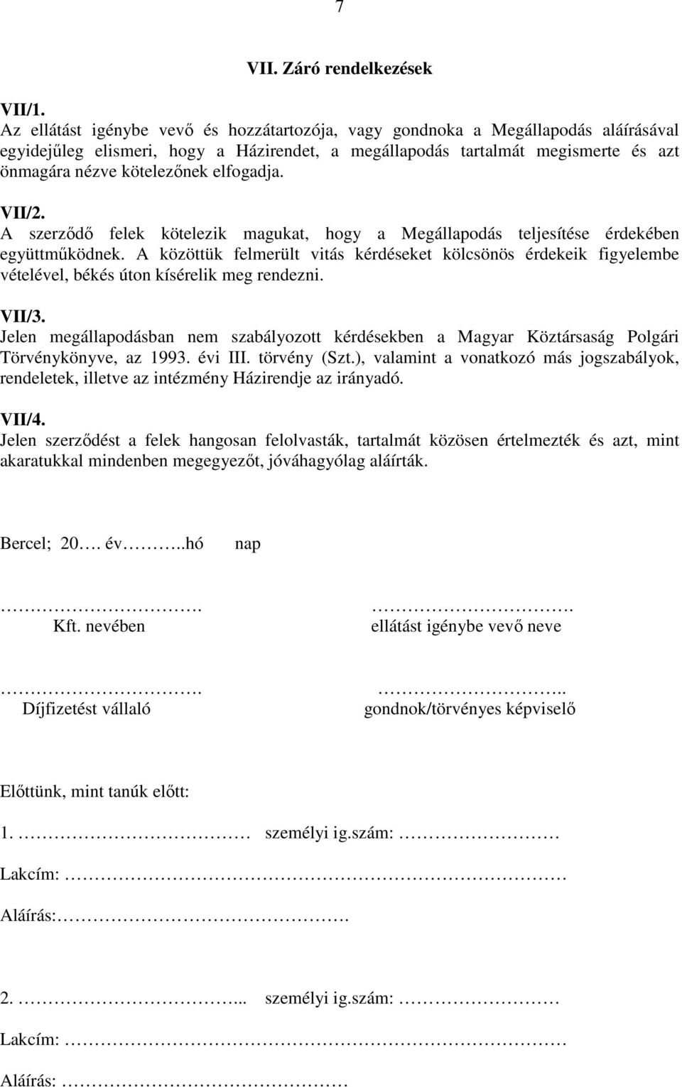 elfogadja. VII/2. A szerződő felek kötelezik magukat, hogy a Megállapodás teljesítése érdekében együttműködnek.