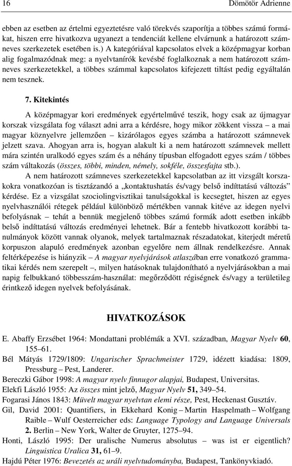 ) A kategóriával kapcsolatos elvek a középmagyar korban alig fogalmazódnak meg: a nyelvtanírók kevésbé foglalkoznak a nem határozott számneves szerkezetekkel, a többes számmal kapcsolatos kifejezett