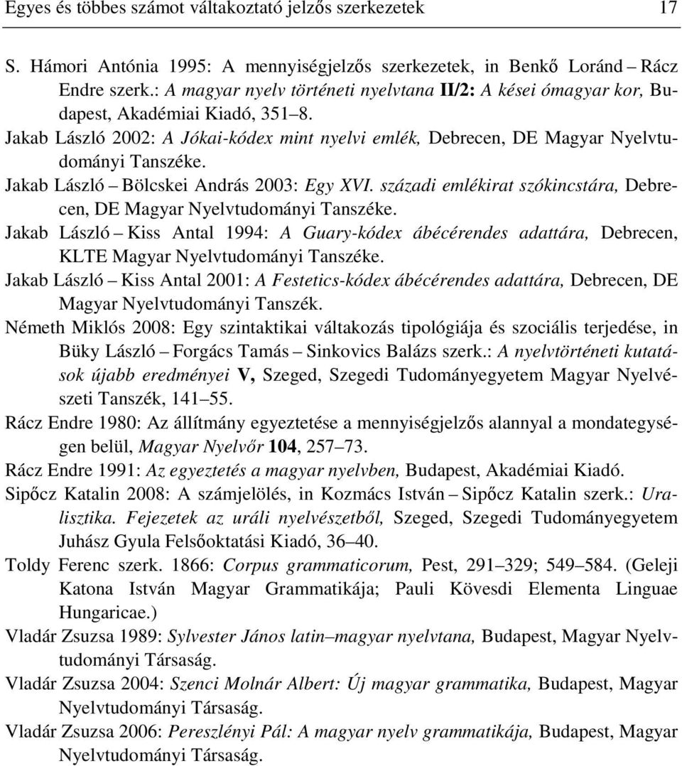 Jakab László Bölcskei András 2003: Egy XVI. századi emlékirat szókincstára, Debrecen, DE Magyar Nyelvtudományi Tanszéke.