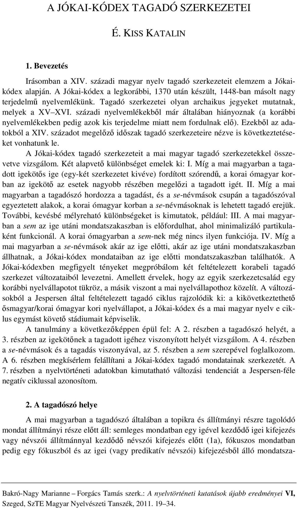 századi nyelvemlékekből már általában hiányoznak (a korábbi nyelvemlékekben pedig azok kis terjedelme miatt nem fordulnak elő). Ezekből az adatokból a XIV.