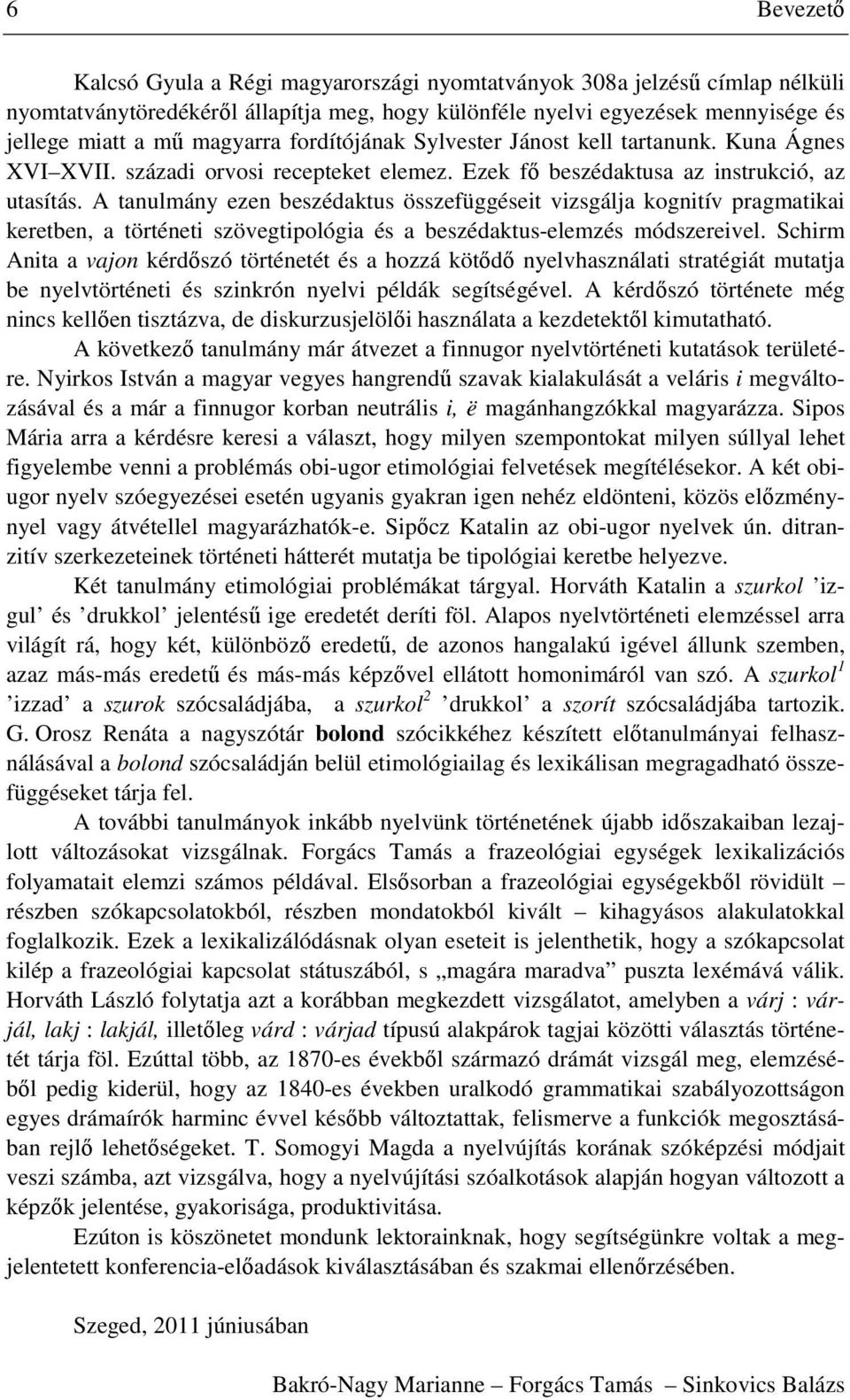 A tanulmány ezen beszédaktus összefüggéseit vizsgálja kognitív pragmatikai keretben, a történeti szövegtipológia és a beszédaktus-elemzés módszereivel.