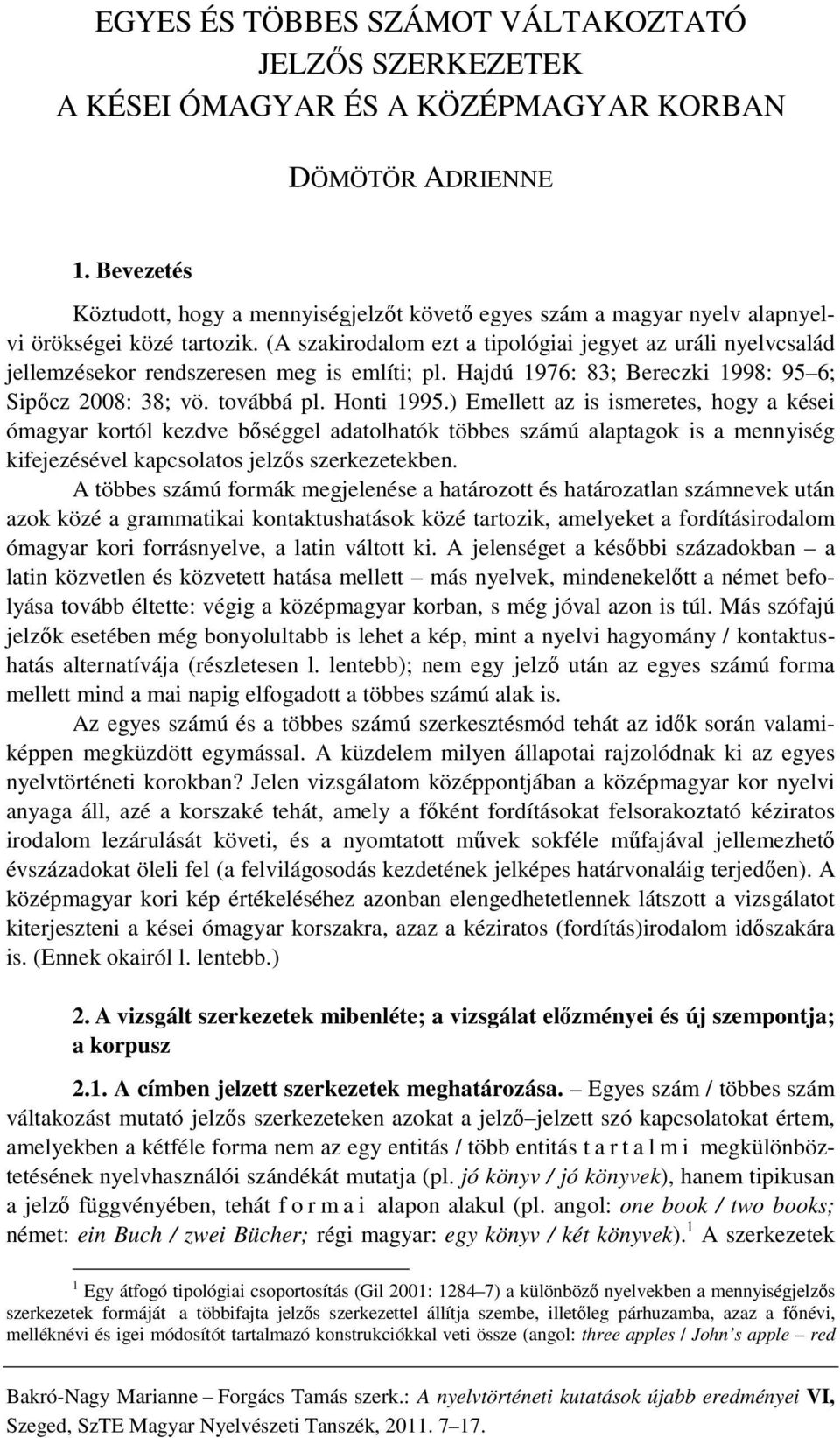 (A szakirodalom ezt a tipológiai jegyet az uráli nyelvcsalád jellemzésekor rendszeresen meg is említi; pl. Hajdú 1976: 83; Bereczki 1998: 95 6; Sipőcz 2008: 38; vö. továbbá pl. Honti 1995.