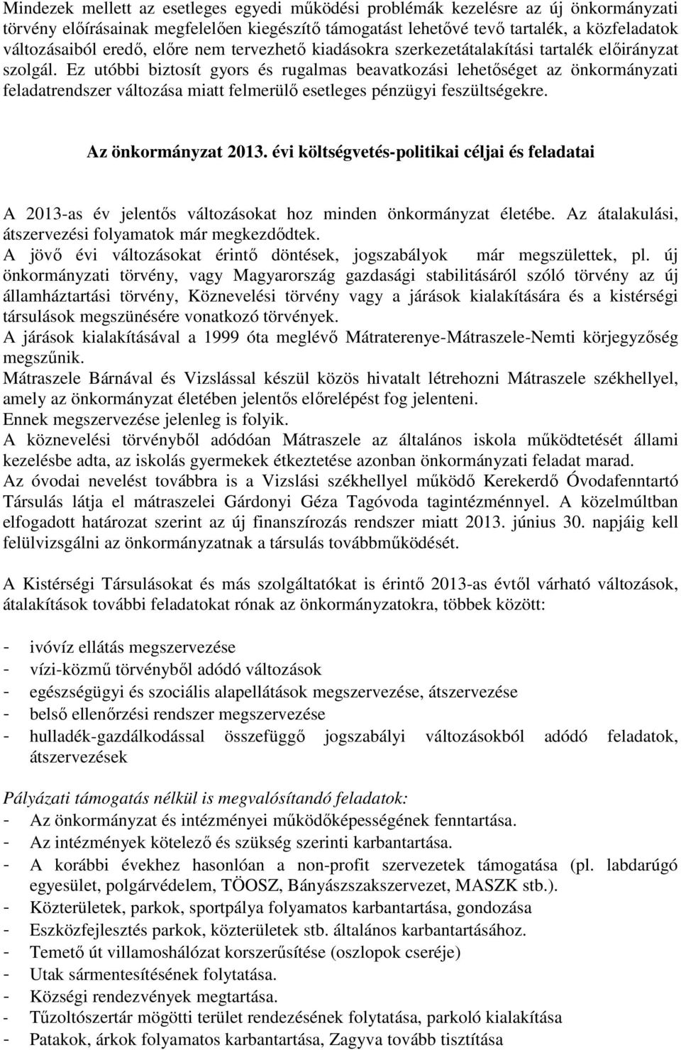 Ez utóbbi biztosít gyors és rugalmas beavatkozási lehetőséget az önkormányzati feladatrendszer változása miatt felmerülő esetleges pénzügyi feszültségekre. Az önkormányzat 2013.