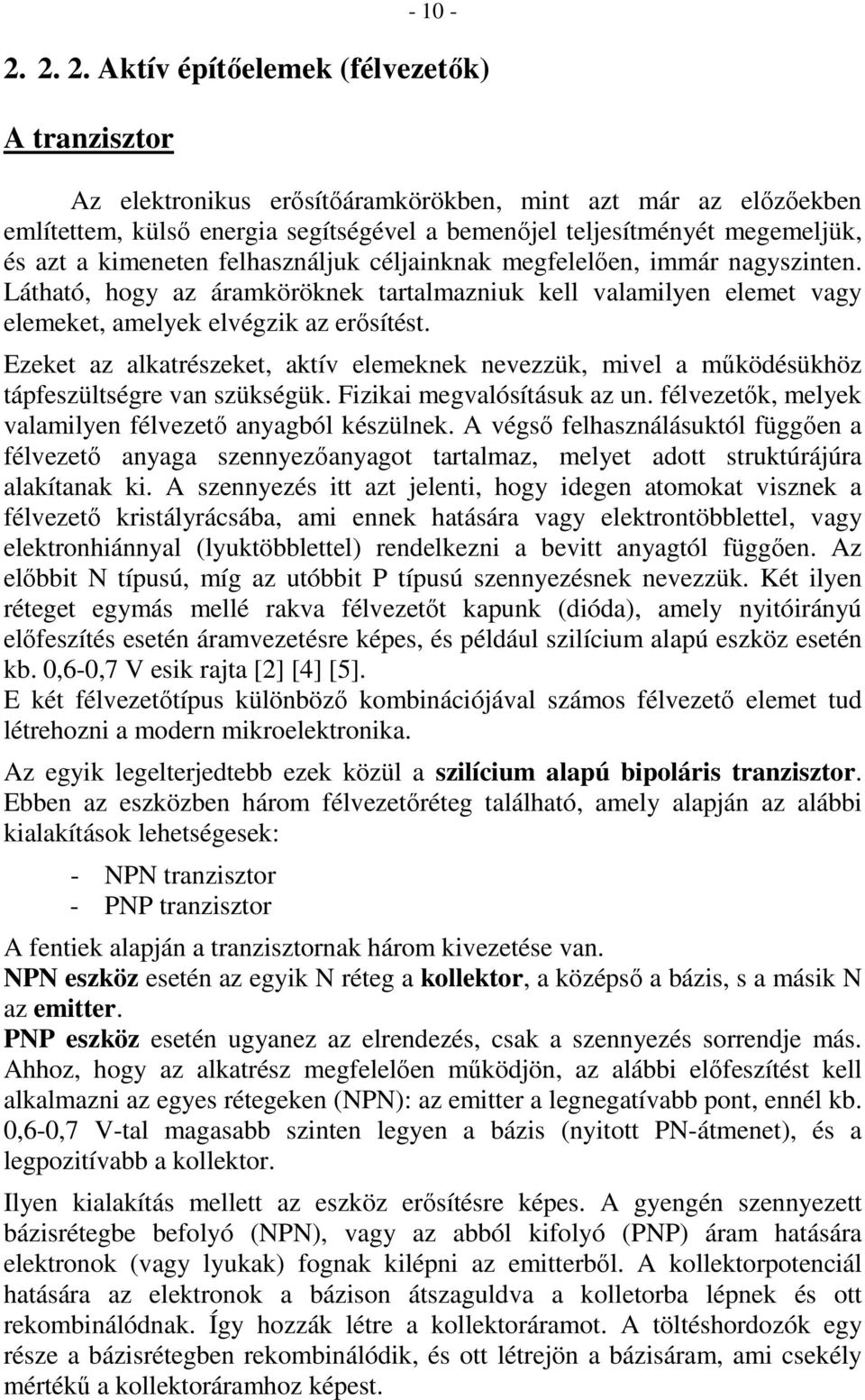 kimeneten felhasználjuk céljainknak megfelelıen, immár nagyszinten. Látható, hogy az áramköröknek tartalmazniuk kell valamilyen elemet vagy elemeket, amelyek elvégzik az erısítést.