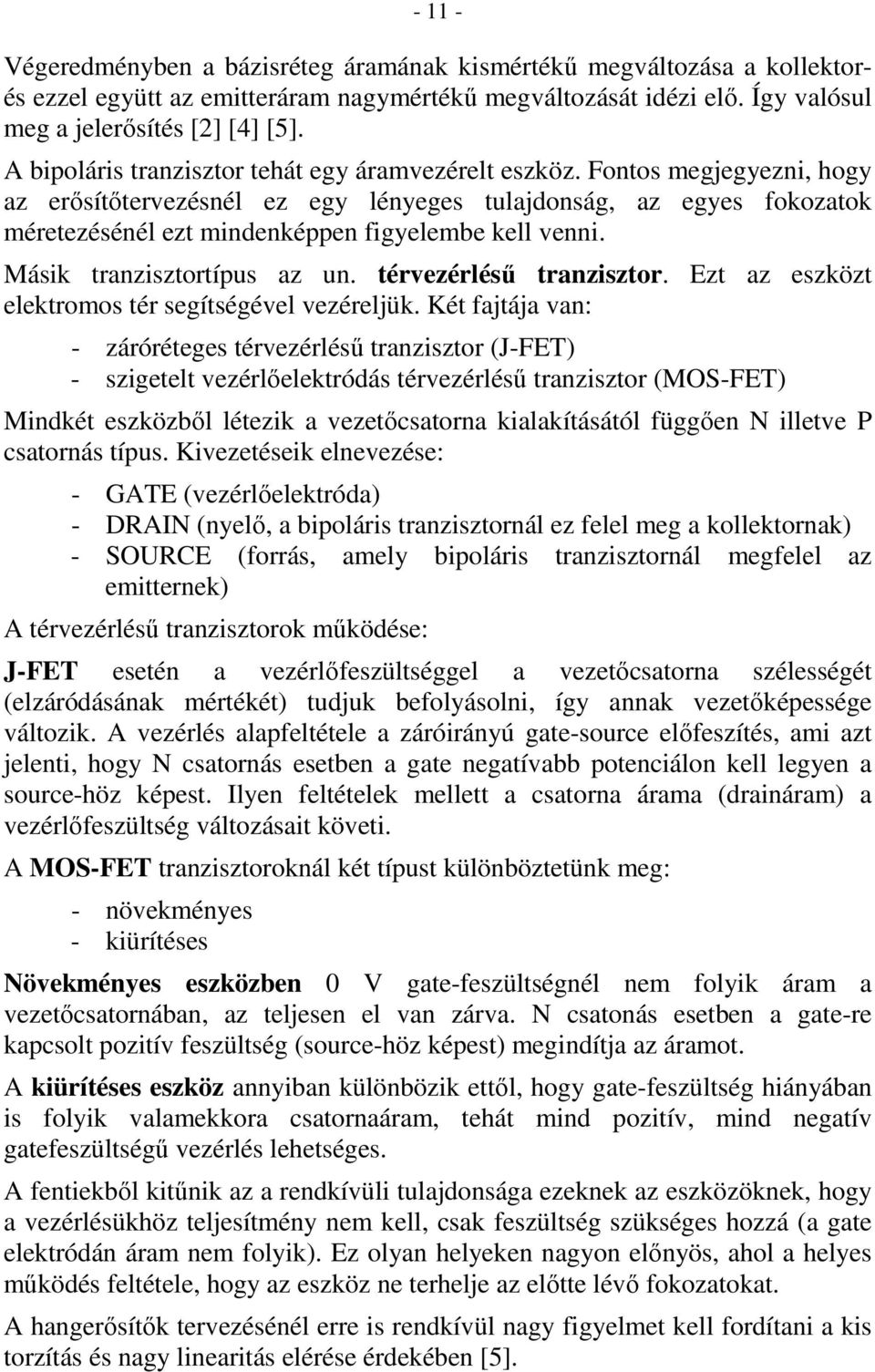 Fontos megjegyezni, hogy az erısítıtervezésnél ez egy lényeges tulajdonság, az egyes fokozatok méretezésénél ezt mindenképpen figyelembe kell venni. Másik tranzisztortípus az un.