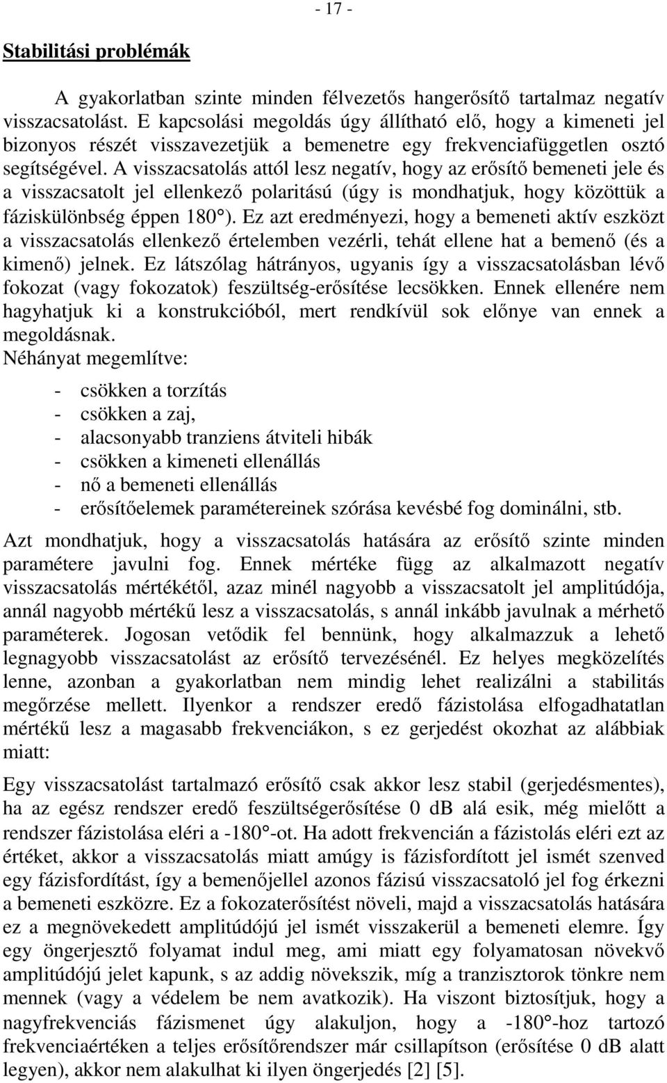 A visszacsatolás attól lesz negatív, hogy az erısítı bemeneti jele és a visszacsatolt jel ellenkezı polaritású (úgy is mondhatjuk, hogy közöttük a fáziskülönbség éppen 180 ).