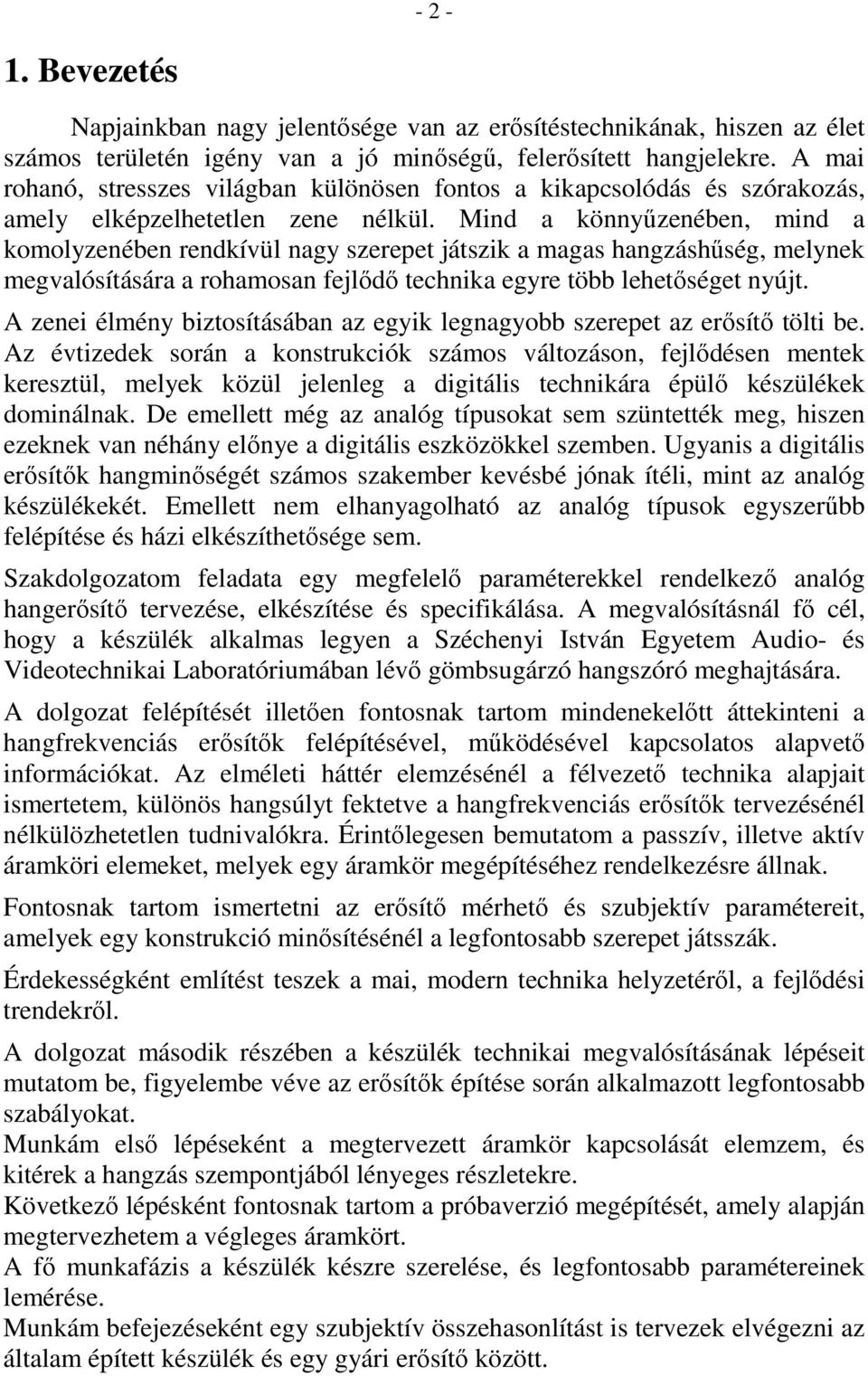 Mind a könnyőzenében, mind a komolyzenében rendkívül nagy szerepet játszik a magas hangzáshőség, melynek megvalósítására a rohamosan fejlıdı technika egyre több lehetıséget nyújt.