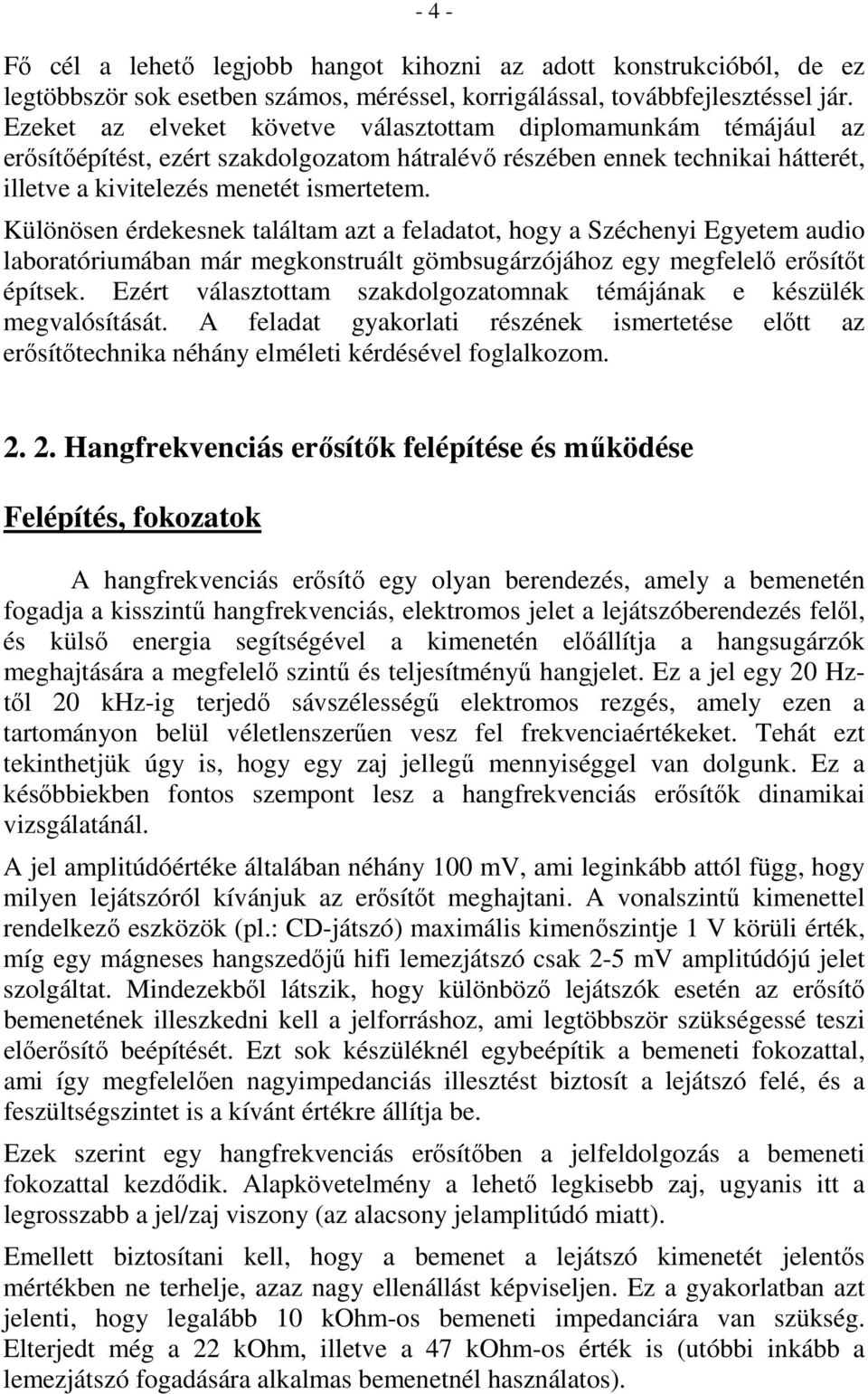 Különösen érdekesnek találtam azt a feladatot, hogy a Széchenyi Egyetem audio laboratóriumában már megkonstruált gömbsugárzójához egy megfelelı erısítıt építsek.