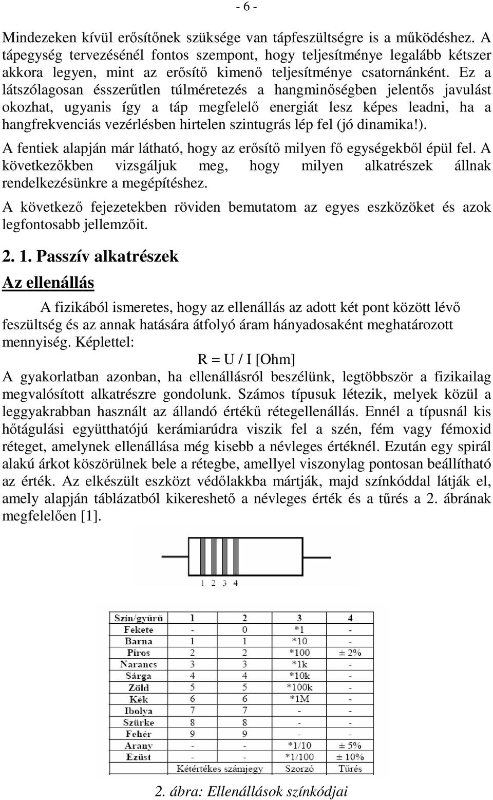 Ez a látszólagosan ésszerőtlen túlméretezés a hangminıségben jelentıs javulást okozhat, ugyanis így a táp megfelelı energiát lesz képes leadni, ha a hangfrekvenciás vezérlésben hirtelen szintugrás