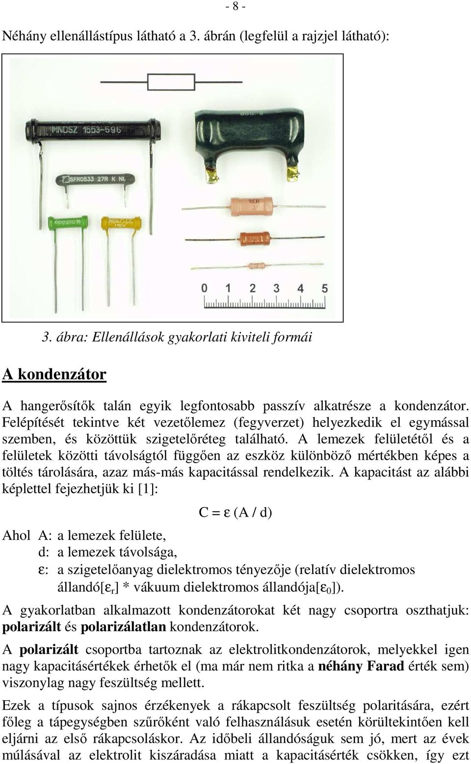 Felépítését tekintve két vezetılemez (fegyverzet) helyezkedik el egymással szemben, és közöttük szigetelıréteg található.