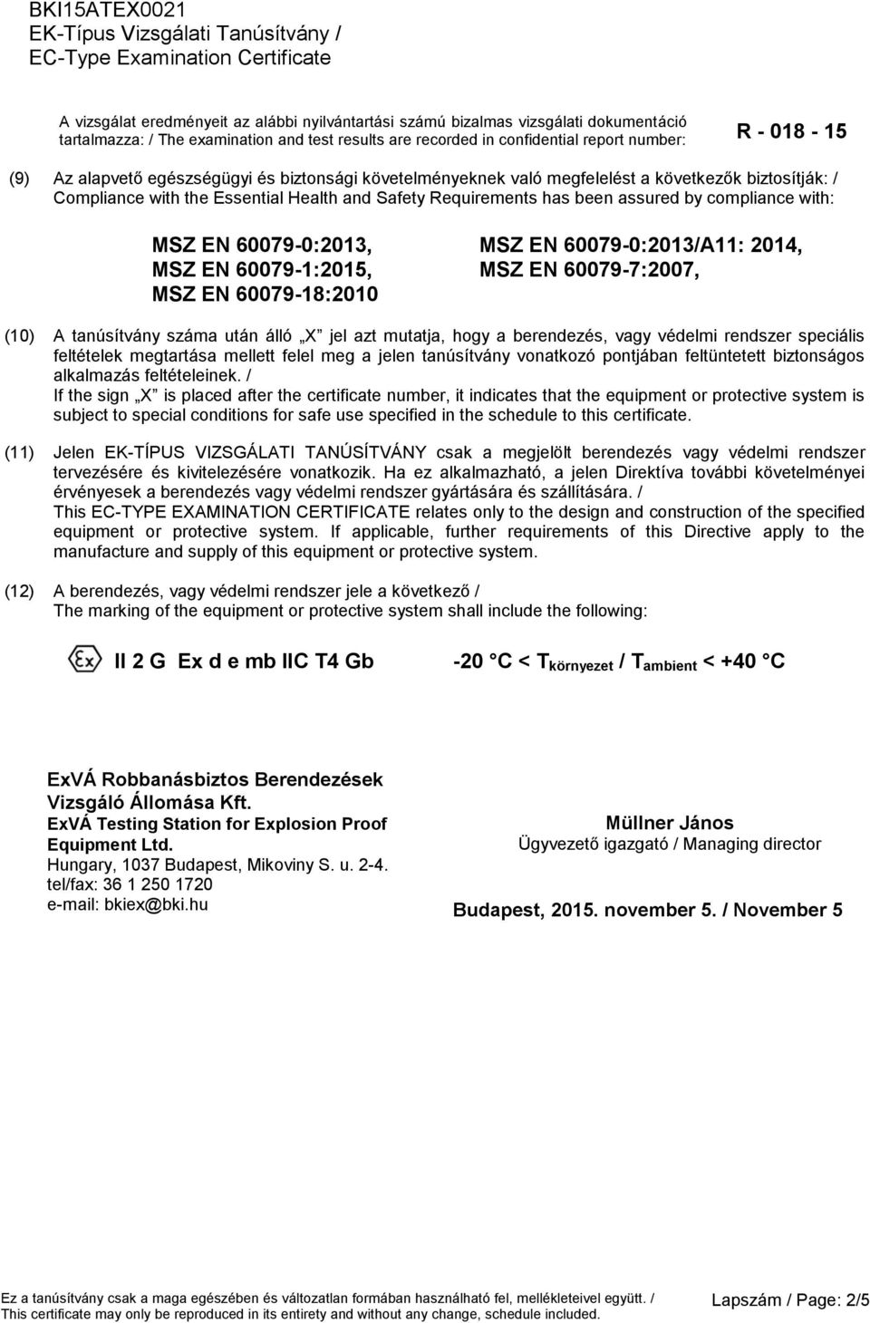 EN 60079-0:2013, MSZ EN 60079-1:2015, MSZ EN 60079-18:2010 MSZ EN 60079-0:2013/A11: 2014, MSZ EN 60079-7:2007, (10) A tanúsítvány száma után álló X jel azt mutatja, hogy a berendezés, vagy védelmi