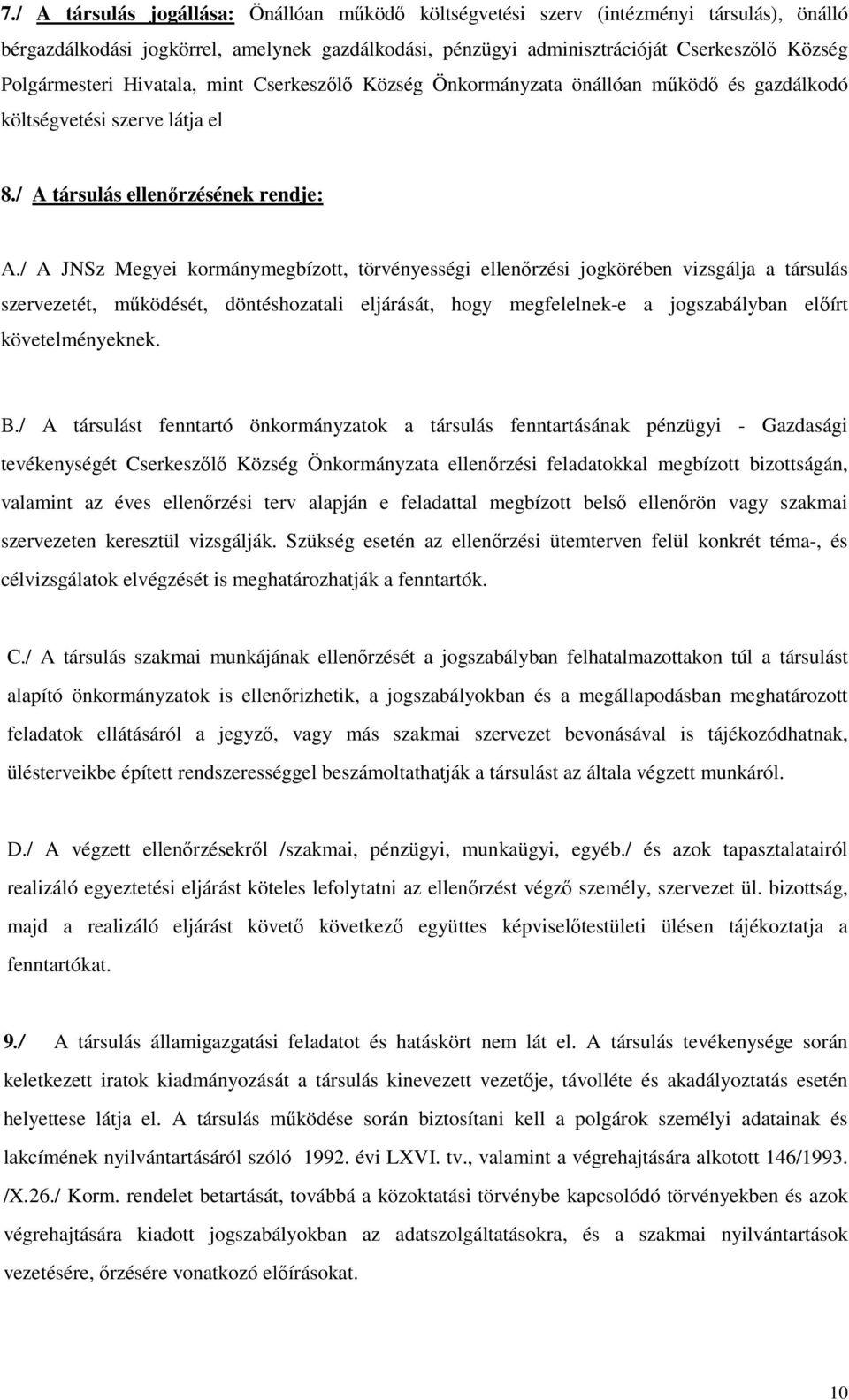 / A JNSz Megyei kormánymegbízott, törvényességi ellenőrzési jogkörében vizsgálja a társulás szervezetét, működését, döntéshozatali eljárását, hogy megfelelnek-e a jogszabályban előírt