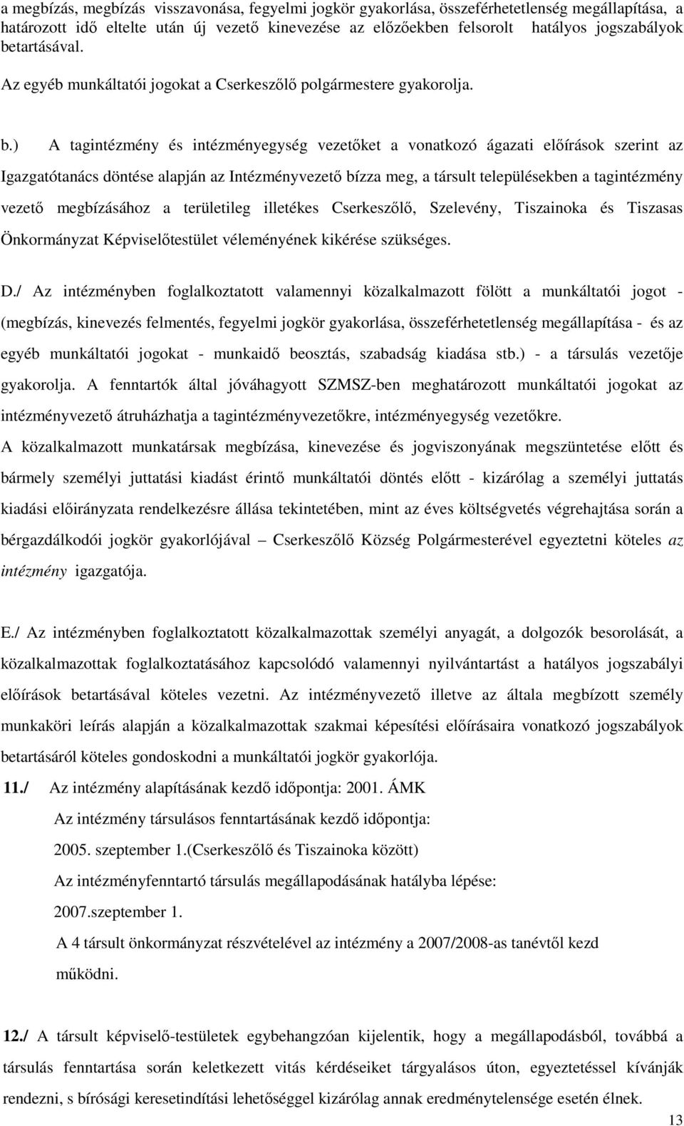 ) A tagintézmény és intézményegység vezetőket a vonatkozó ágazati előírások szerint az Igazgatótanács döntése alapján az Intézményvezető bízza meg, a társult településekben a tagintézmény vezető