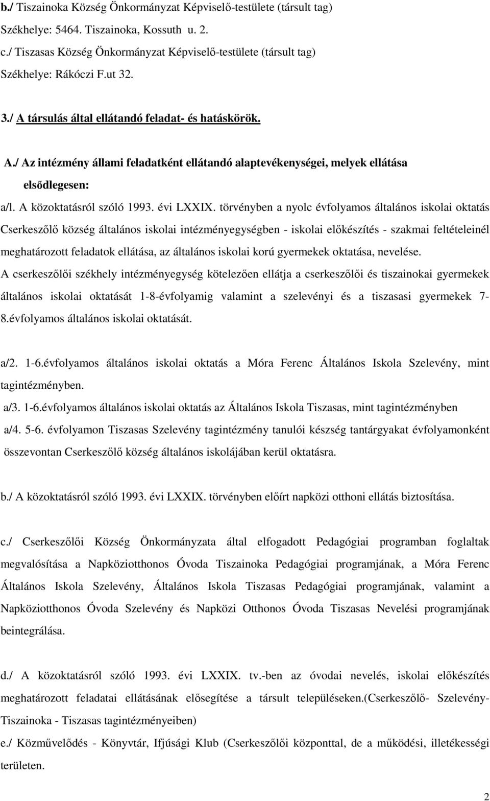 törvényben a nyolc évfolyamos általános iskolai oktatás Cserkeszőlő község általános iskolai intézményegységben - iskolai előkészítés - szakmai feltételeinél meghatározott feladatok ellátása, az