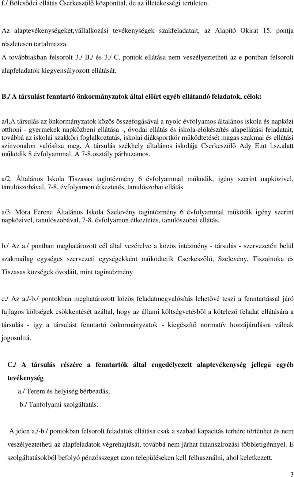 a társulás az önkormányzatok közös összefogásával a nyolc évfolyamos általános iskola és napközi otthoni - gyermekek napközbeni ellátása -, óvodai ellátás és iskola-előkészítés alapellátási