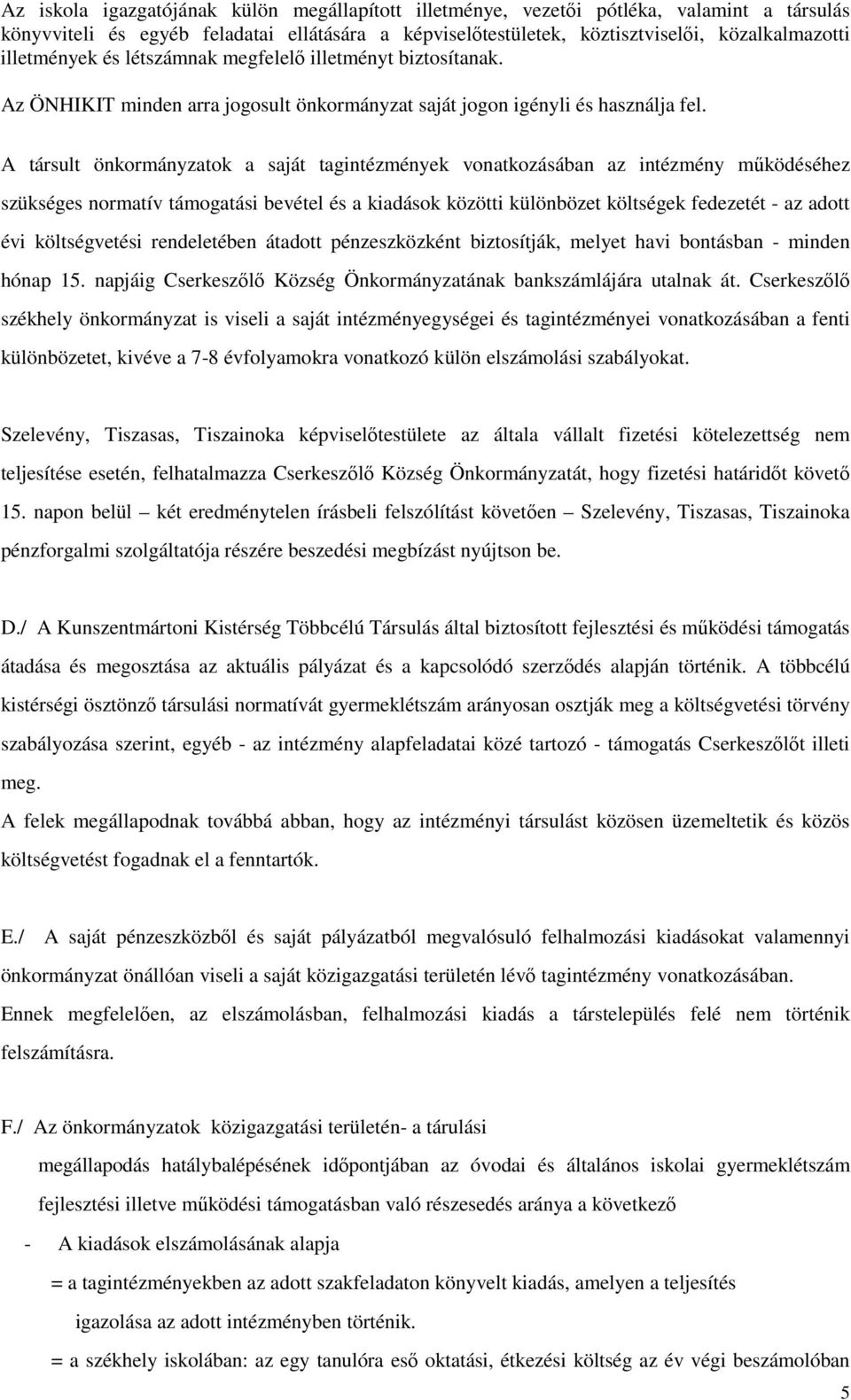 A társult önkormányzatok a saját tagintézmények vonatkozásában az intézmény működéséhez szükséges normatív támogatási bevétel és a kiadások közötti különbözet költségek fedezetét - az adott évi