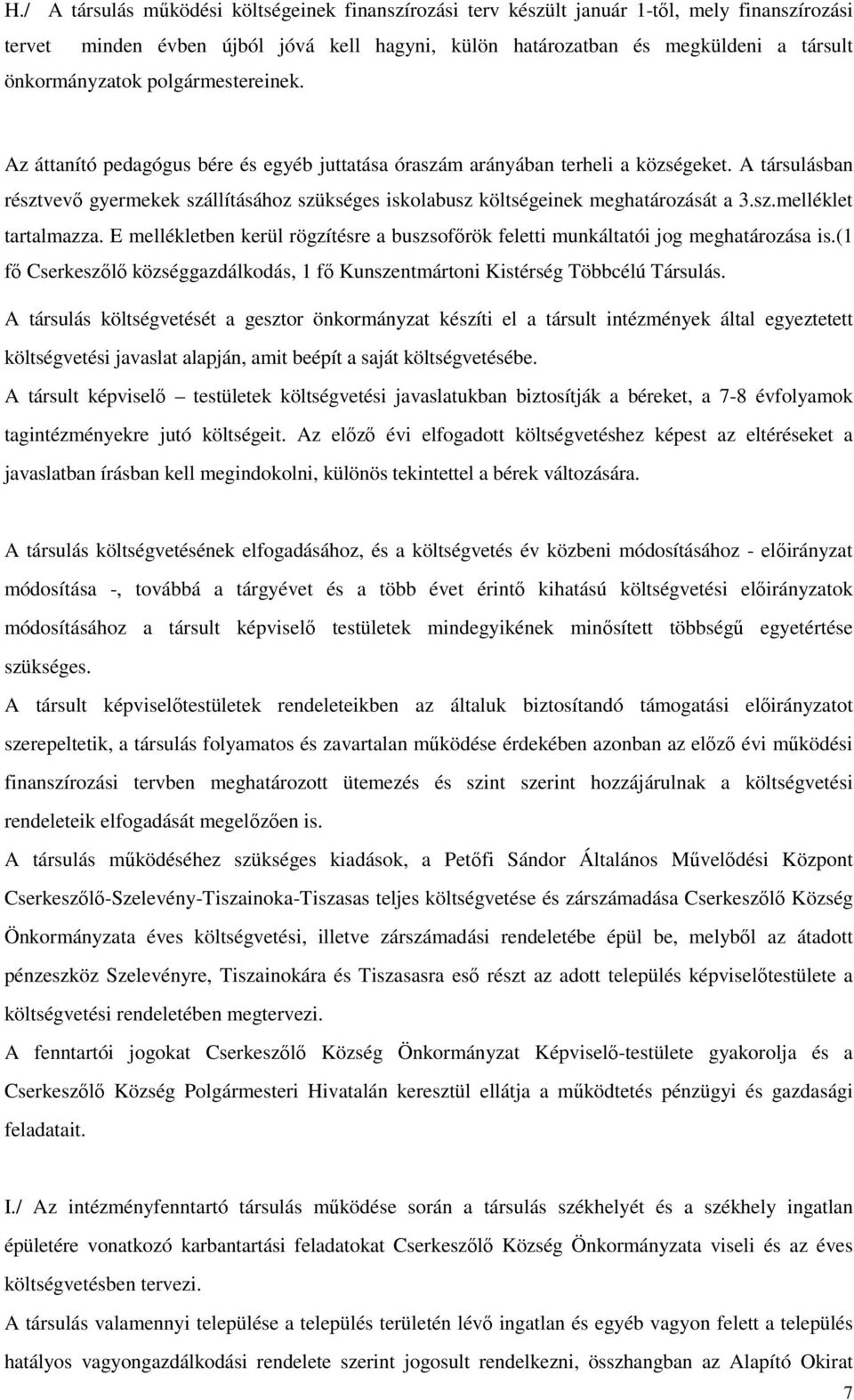 A társulásban résztvevő gyermekek szállításához szükséges iskolabusz költségeinek meghatározását a 3.sz.melléklet tartalmazza.