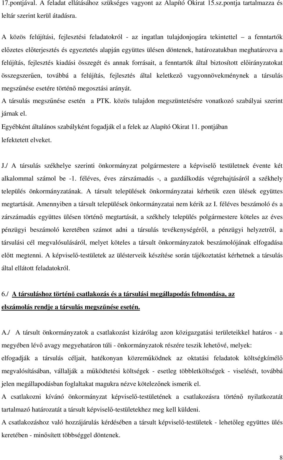 felújítás, fejlesztés kiadási összegét és annak forrásait, a fenntartók által biztosított előirányzatokat összegszerűen, továbbá a felújítás, fejlesztés által keletkező vagyonnövekménynek a társulás