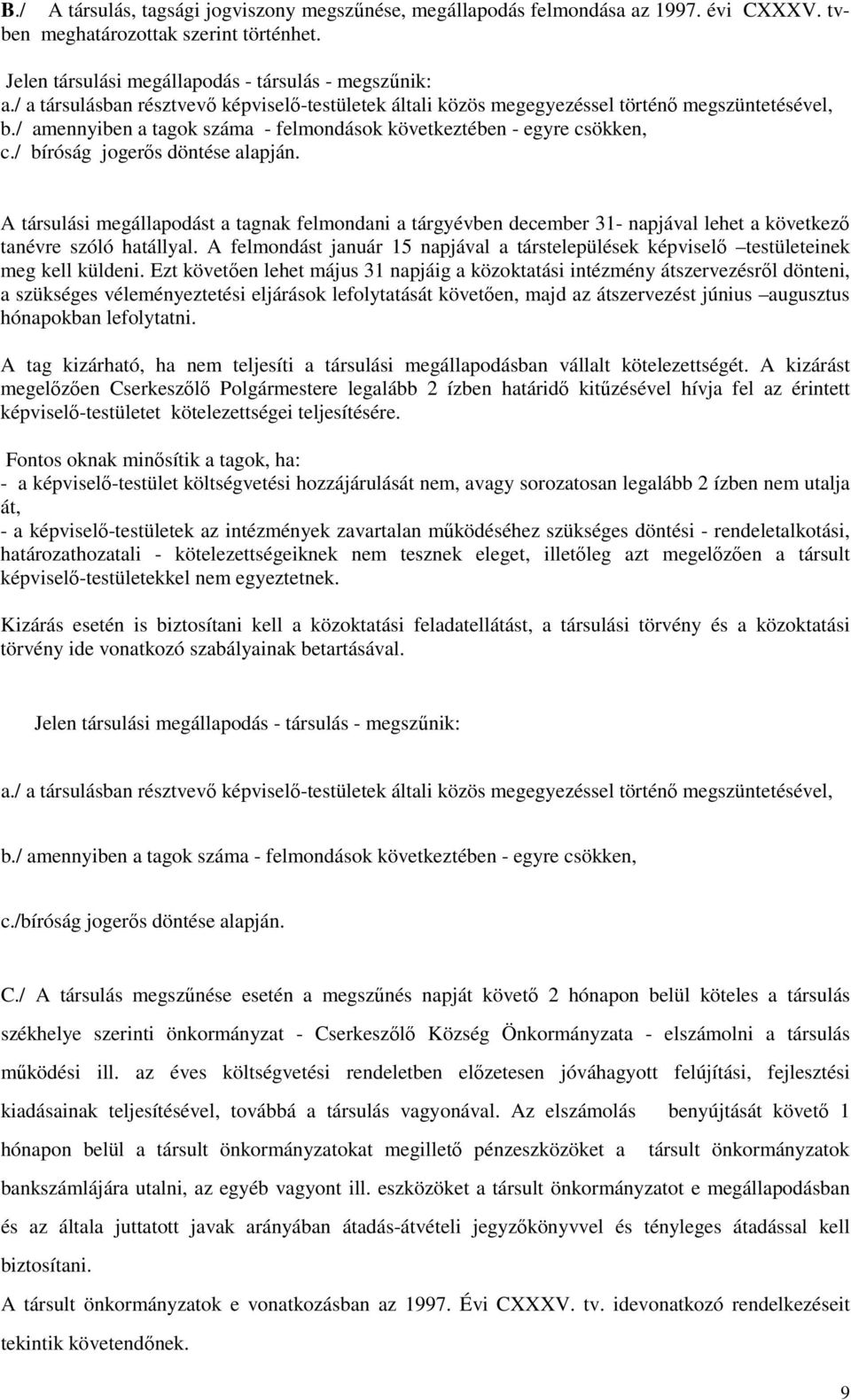 / bíróság jogerős döntése alapján. A társulási megállapodást a tagnak felmondani a tárgyévben december 31- napjával lehet a következő tanévre szóló hatállyal.