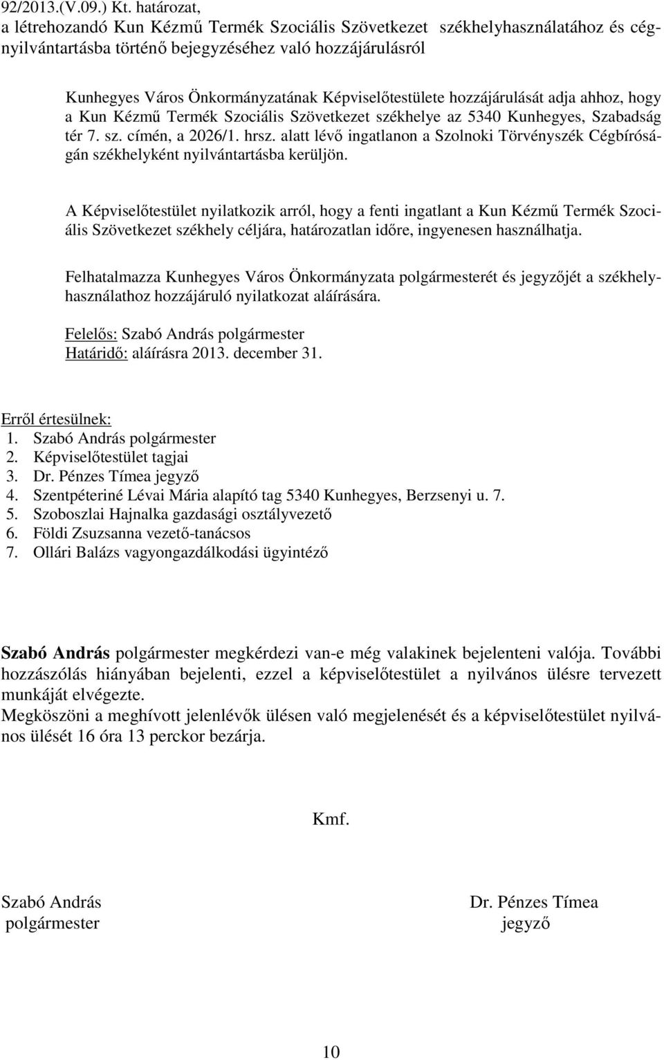 Képviselőtestülete hozzájárulását adja ahhoz, hogy a Kun Kézmű Termék Szociális Szövetkezet székhelye az 5340 Kunhegyes, Szabadság tér 7. sz. címén, a 2026/1. hrsz.