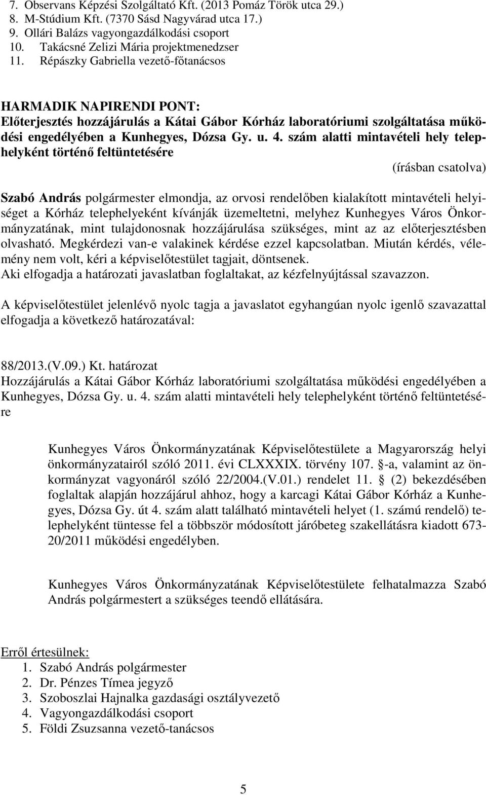 Répászky Gabriella vezető-főtanácsos HARMADIK NAPIRENDI PONT: Előterjesztés hozzájárulás a Kátai Gábor Kórház laboratóriumi szolgáltatása működési engedélyében a Kunhegyes, Dózsa Gy. u. 4.