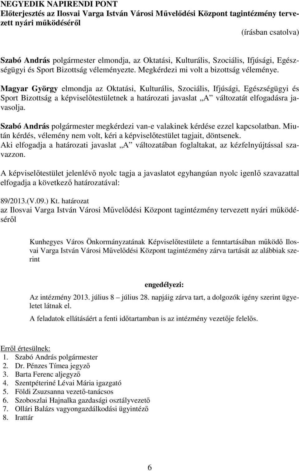 Magyar György elmondja az Oktatási, Kulturális, Szociális, Ifjúsági, Egészségügyi és Sport Bizottság a képviselőtestületnek a határozati javaslat A változatát elfogadásra javasolja.