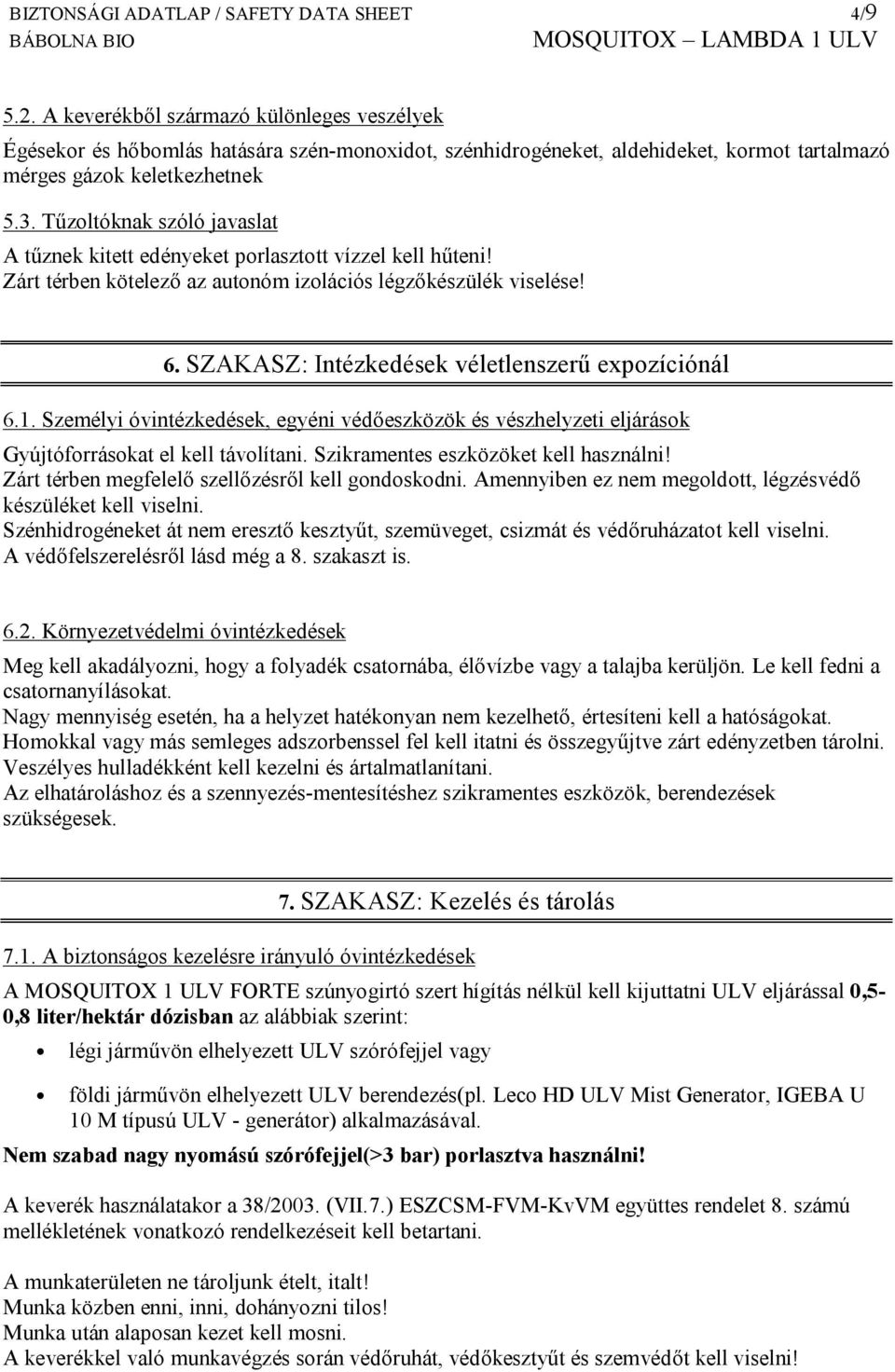 Tűzoltóknak szóló javaslat A tűznek kitett edényeket porlasztott vízzel kell hűteni! Zárt térben kötelező az autonóm izolációs légzőkészülék viselése! 6.