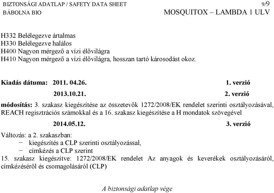 szakasz kiegészítése az összetevők 1272/2008/EK rendelet szerinti osztályozásával, REACH regisztrációs számokkal és a 16. szakasz kiegészítése a H mondatok szövegével 2014.05.