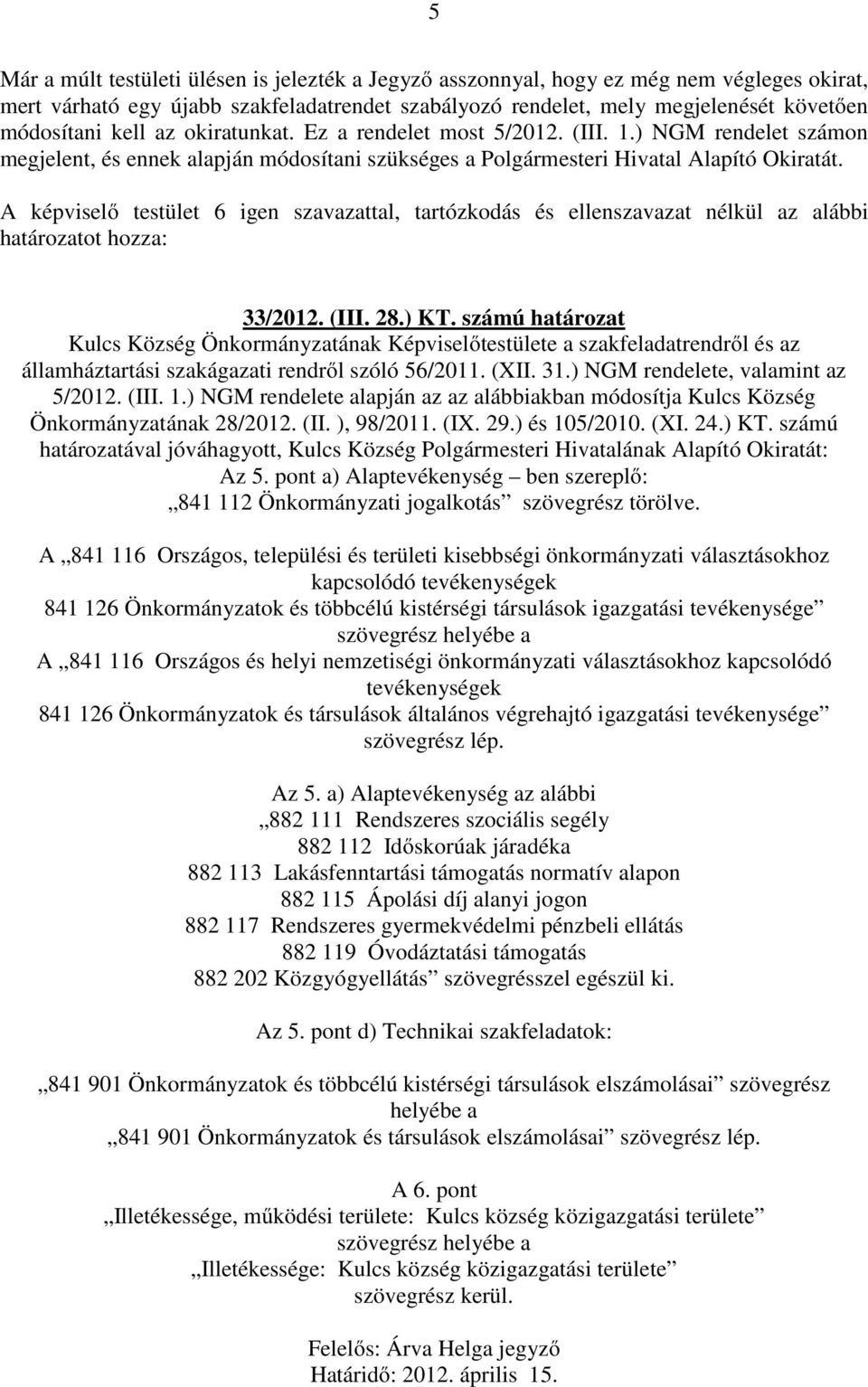 számú határozat Kulcs Község Önkormányzatának Képviselőtestülete a szakfeladatrendről és az államháztartási szakágazati rendről szóló 56/2011. (XII. 31.) NGM rendelete, valamint az 5/2012. (III. 1.