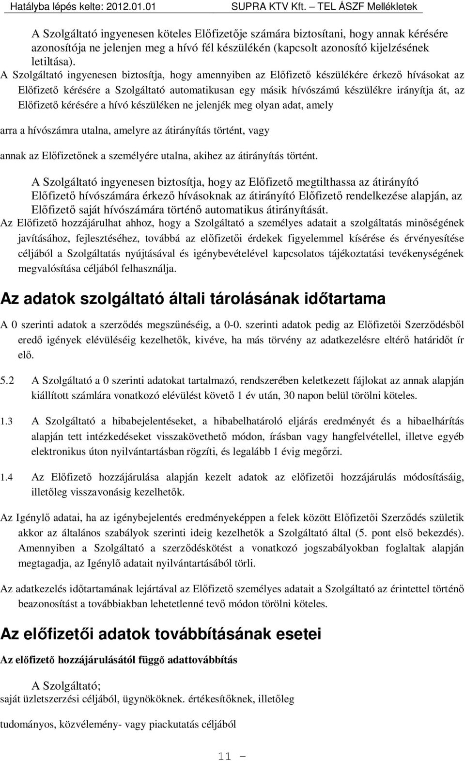 Előfizető kérésére a hívó készüléken ne jelenjék meg olyan adat, amely arra a hívószámra utalna, amelyre az átirányítás történt, vagy annak az Előfizetőnek a személyére utalna, akihez az átirányítás