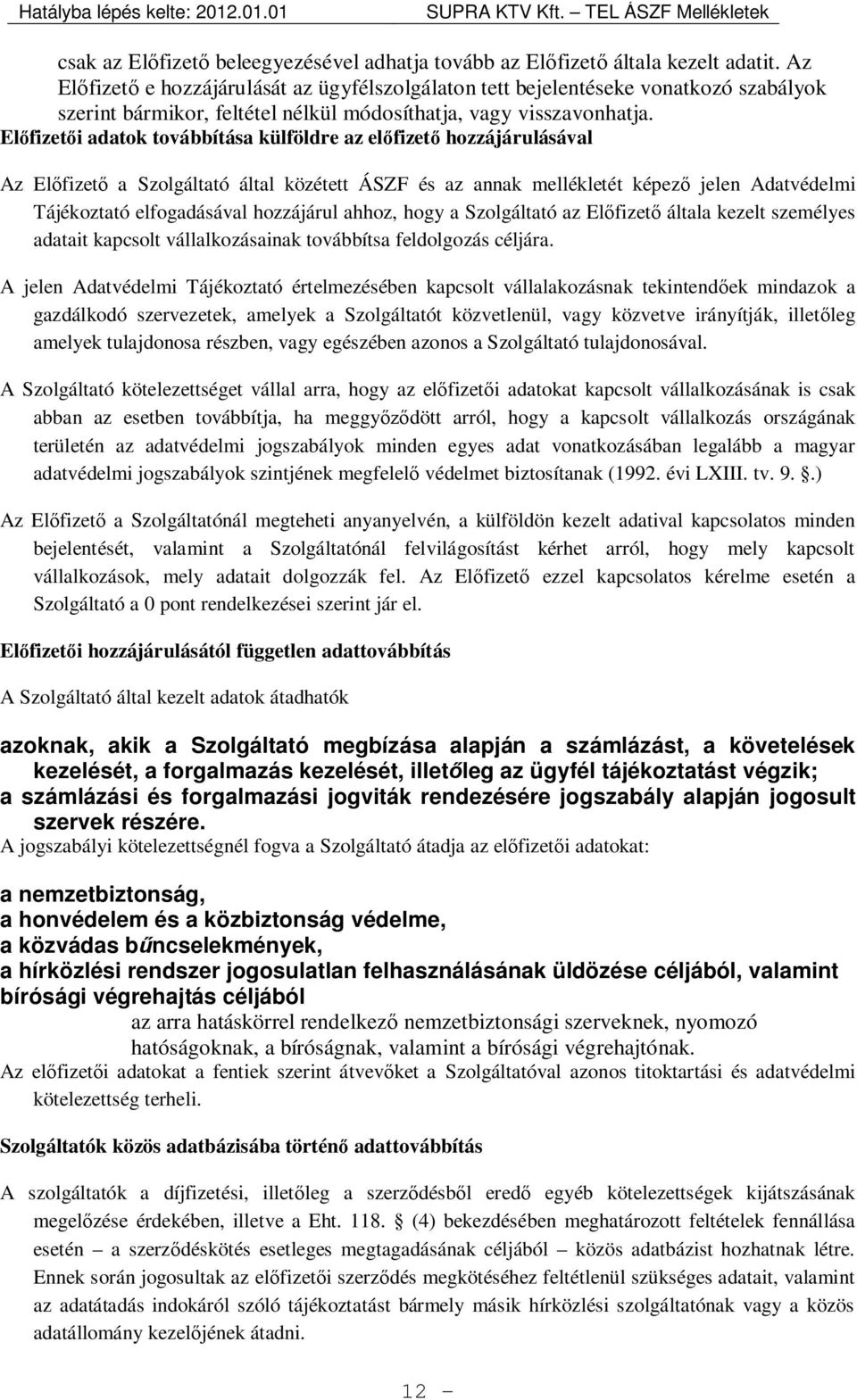 Előfizetői adatok továbbítása külföldre az előfizető hozzájárulásával Az Előfizető a Szolgáltató által közétett ÁSZF és az annak mellékletét képező jelen Adatvédelmi Tájékoztató elfogadásával