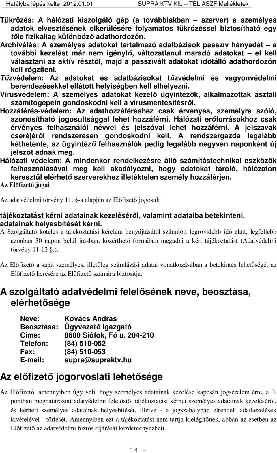 adatokat időtálló adathordozón kell rögzíteni. Tűzvédelem: Az adatokat és adatbázisokat tűzvédelmi és vagyonvédelmi berendezésekkel ellátott helyiségben kell elhelyezni.