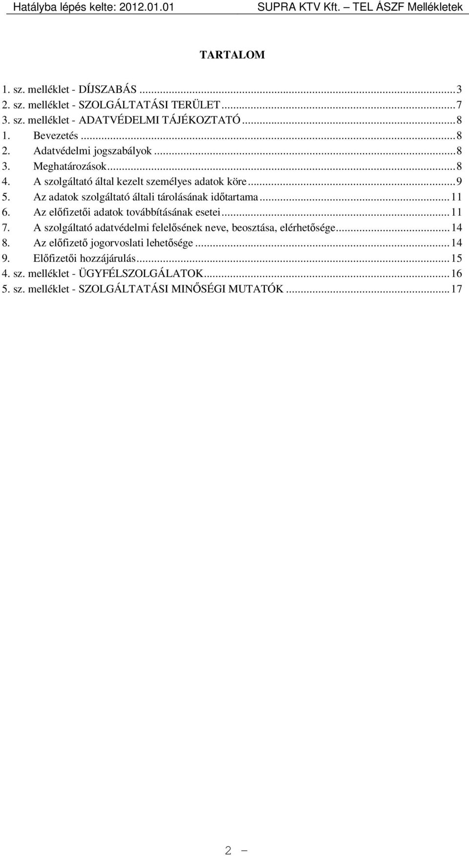 Az adatok szolgáltató általi tárolásának időtartama... 11 6. Az előfizetői adatok továbbításának esetei... 11 7.