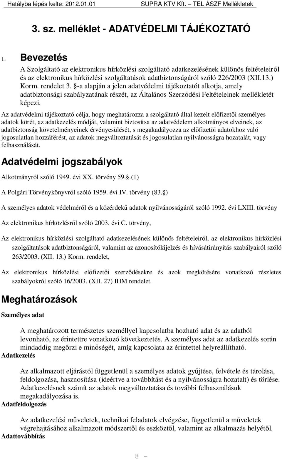 rendelet 3. -a alapján a jelen adatvédelmi tájékoztatót alkotja, amely adatbiztonsági szabályzatának részét, az Általános Szerződési Feltételeinek mellékletét képezi.