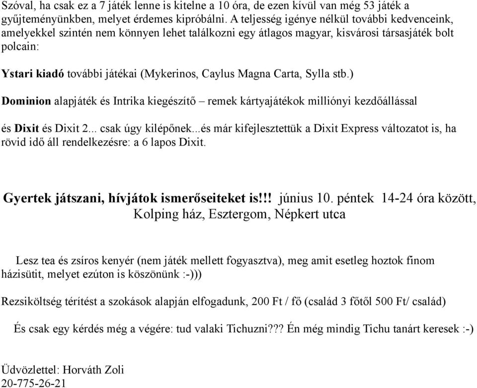 Magna Carta, Sylla stb.) Dominion alapjáték és Intrika kiegészítő remek kártyajátékok milliónyi kezdőállással és Dixit és Dixit 2... csak úgy kilépőnek.