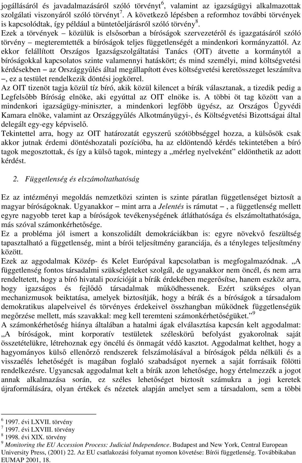 Ezek a törvények közülük is elsısorban a bíróságok szervezetérıl és igazgatásáról szóló törvény megteremtették a bíróságok teljes függetlenségét a mindenkori kormányzattól.