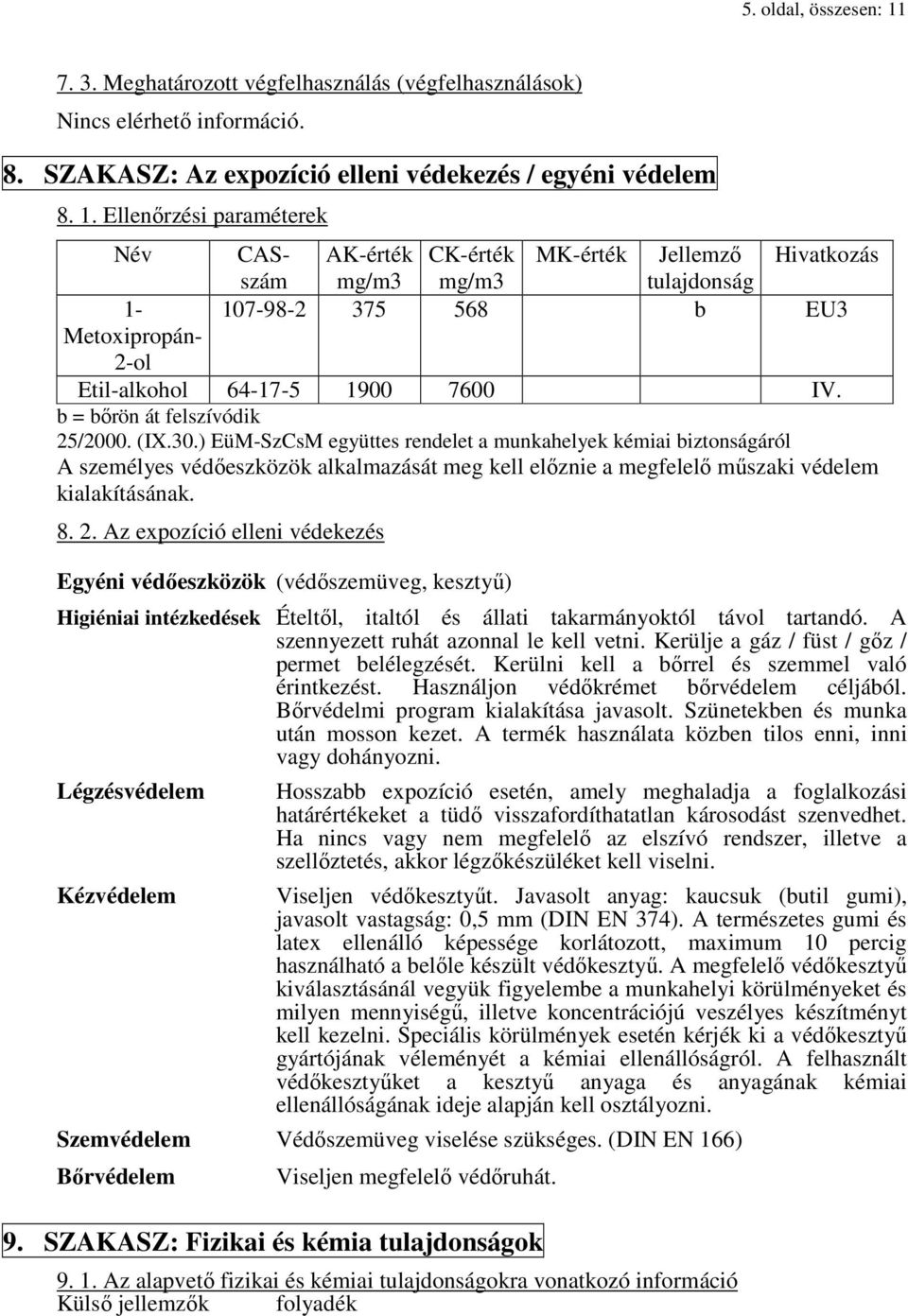 Ellenőrzési paraméterek Név 1- Metoxipropán- 2-ol CASszám AK-érték CK-érték MK-érték Jellemző Hivatkozás mg/m3 mg/m3 tulajdonság 107-98-2 375 568 b EU3 Etil-alkohol 64-17-5 1900 7600 IV.