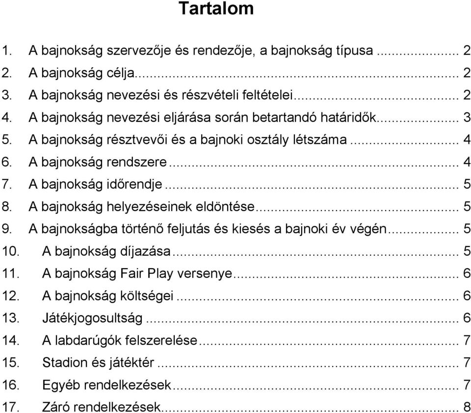 A bajnokság időrendje... 5 8. A bajnokság helyezéseinek eldöntése... 5 9. A bajnokságba történő feljutás és kiesés a bajnoki év végén... 5 10. A bajnokság díjazása... 5 11.