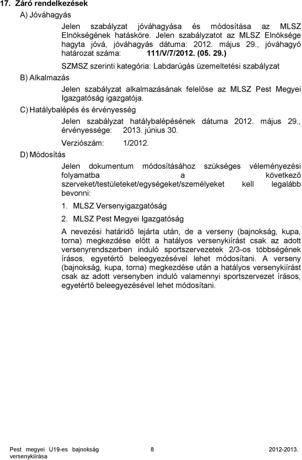 ) SZMSZ szerinti kategória: Labdarúgás üzemeltetési szabályzat B) Alkalmazás Jelen szabályzat alkalmazásának felelőse az MLSZ Pest Megyei Igazgatóság igazgatója.