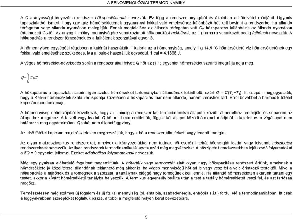 Ennek megfelelően az állandó térfogaton vett CV hőkapacitás különbözik az állandó nyomáson értelmezett CP-től.