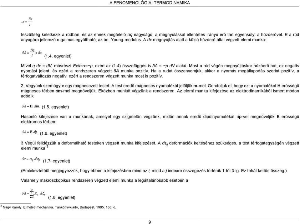 4) összefüggés is δa = p dv alakú. Most a rúd végén megnyújtáskor húzóerő hat, ez negatív nyomást jelent, és ezért a rendszeren végzett δa munka pozitív.