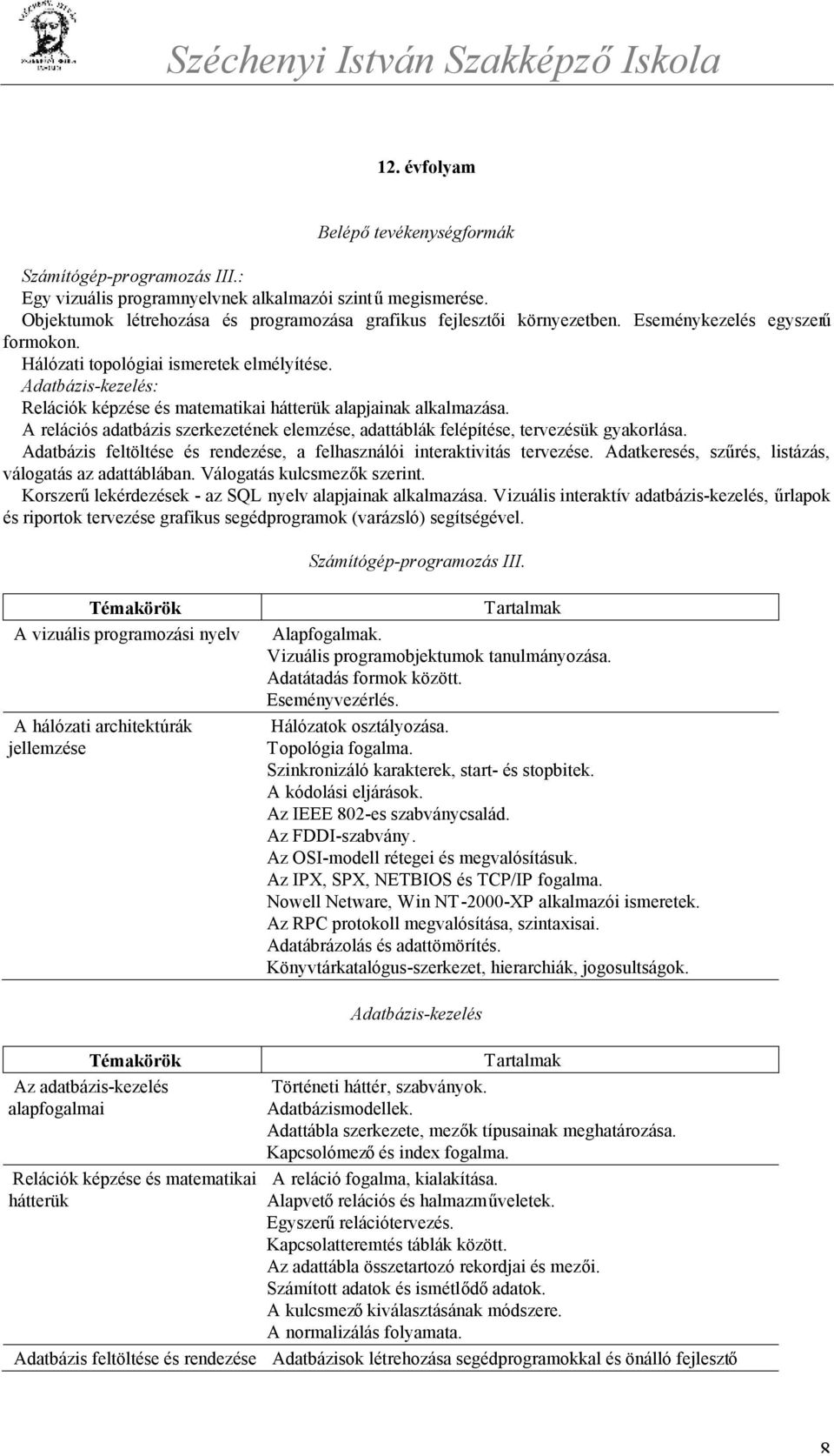 A relációs adatbázis szerkezetének elemzése, adattáblák felépítése, tervezésük gyakorlása. Adatbázis feltöltése és rendezése, a felhasználói interaktivitás tervezése.