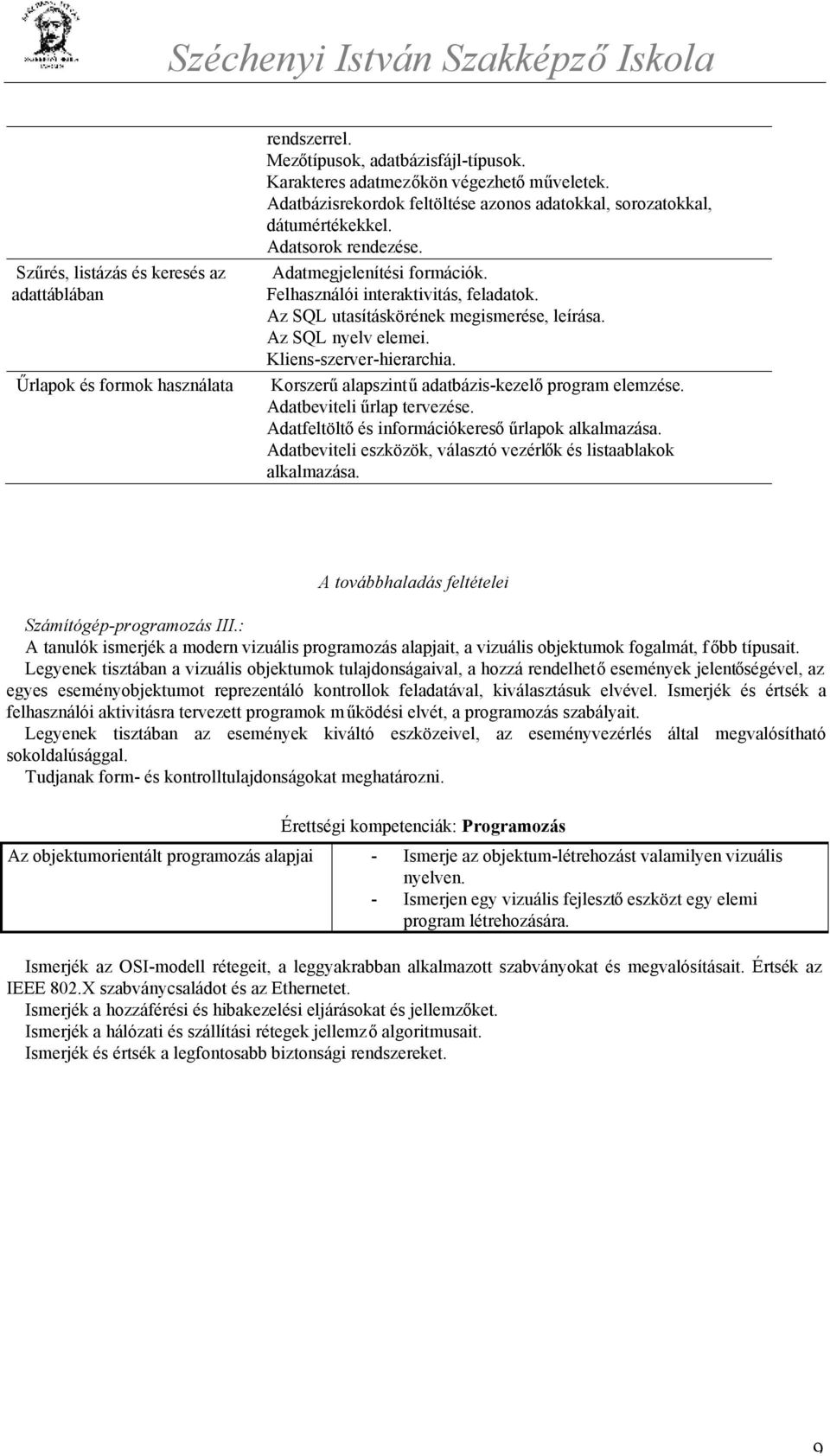 Az SQL utasításkörének megismerése, leírása. Az SQL nyelv elemei. Kliens-szerver-hierarchia. Korszerű alapszintű adatbázis-kezelő program elemzése. Adatbeviteli űrlap tervezése.