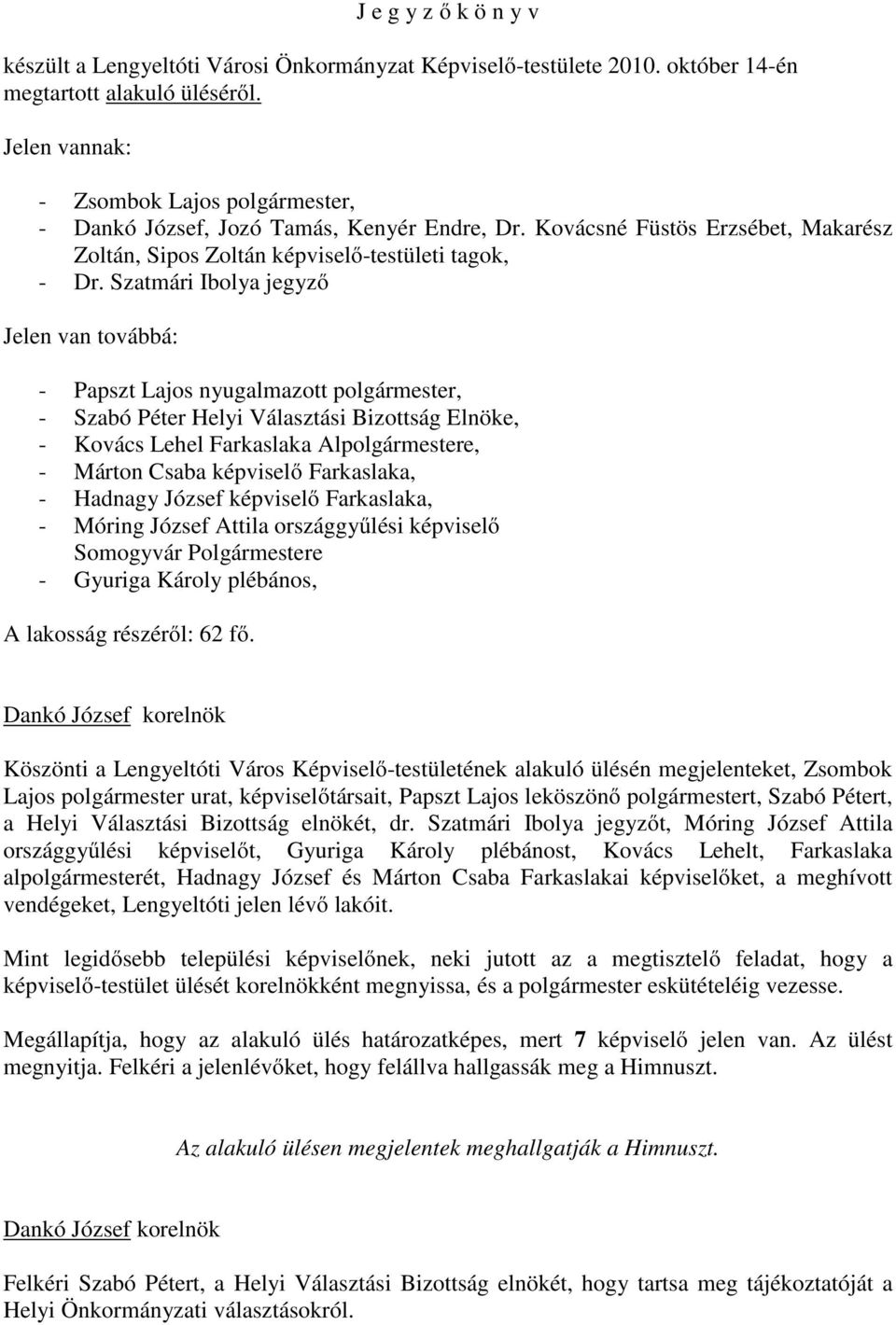 Szatmári Ibolya jegyző Jelen van továbbá: - Papszt Lajos nyugalmazott polgármester, - Szabó Péter Helyi Választási Bizottság Elnöke, - Kovács Lehel Farkaslaka Alpolgármestere, - Márton Csaba