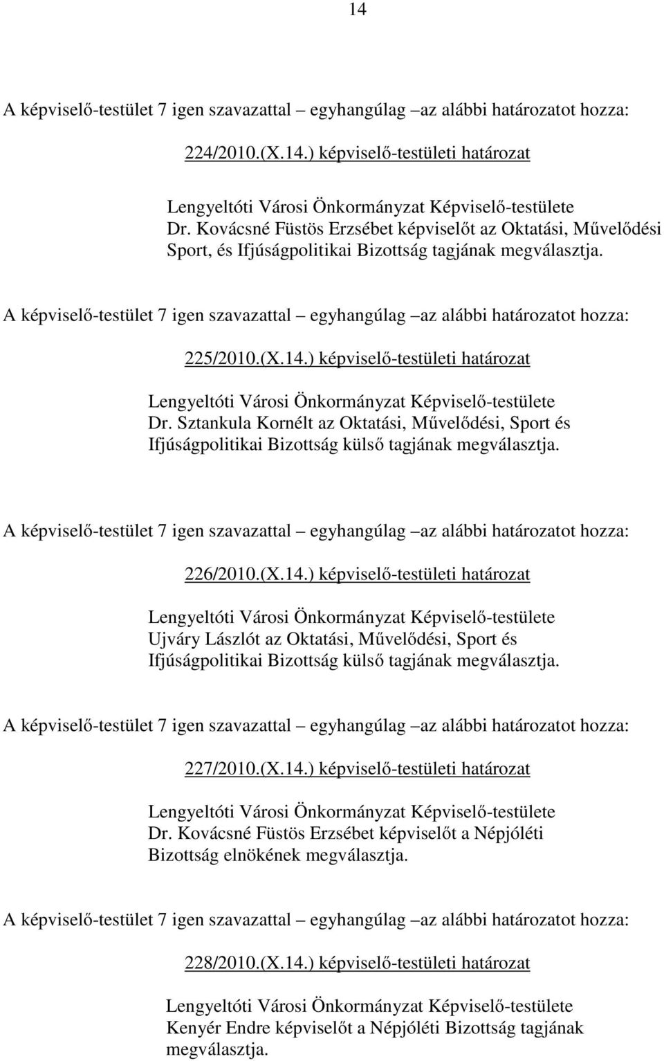 227/2010.(X.14.) képviselő-testületi határozat Dr. Kovácsné Füstös Erzsébet képviselőt a Népjóléti Bizottság elnökének megválasztja. 228/2010.(X.14.) képviselő-testületi határozat Kenyér Endre képviselőt a Népjóléti Bizottság tagjának megválasztja.