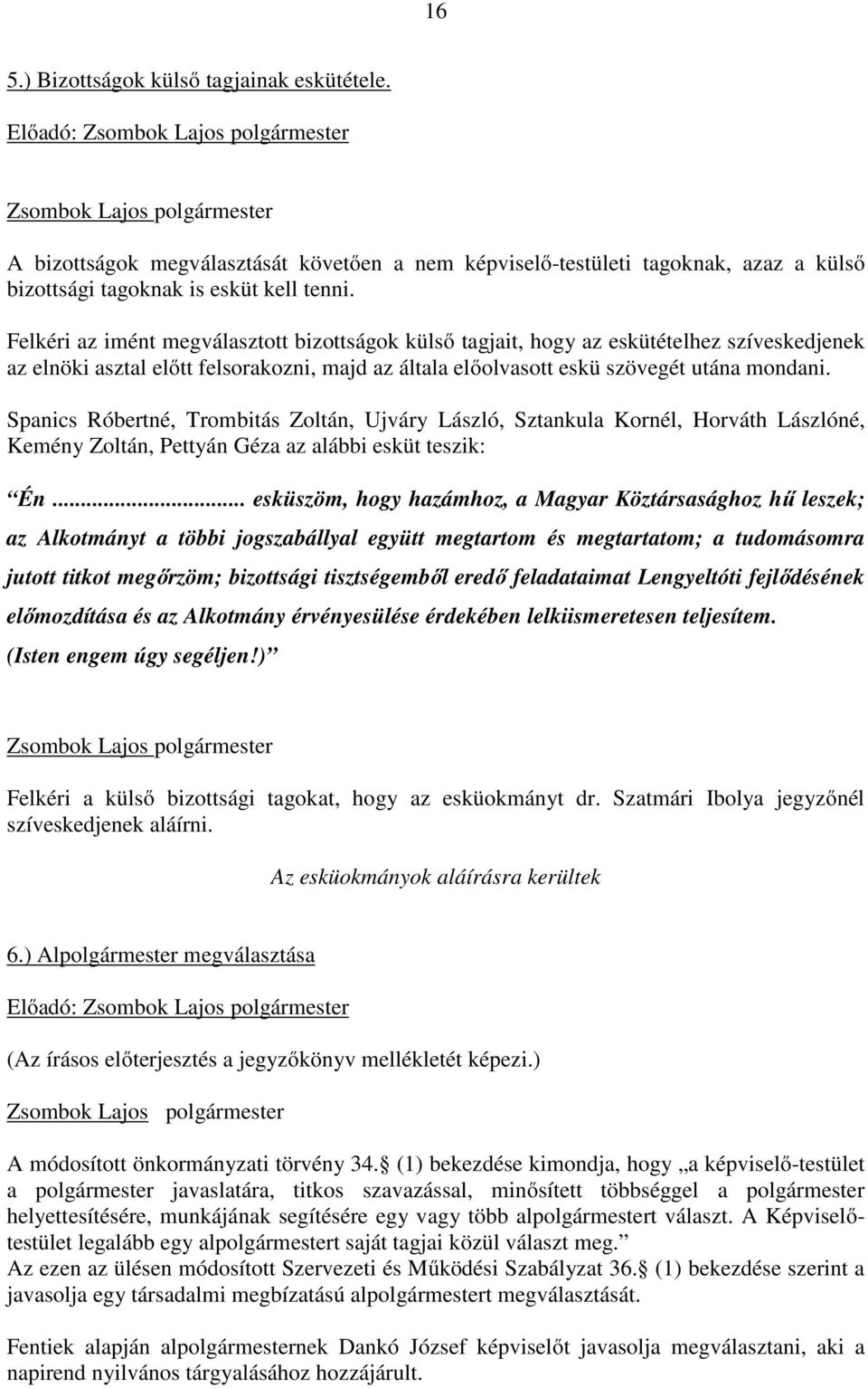 Spanics Róbertné, Trombitás Zoltán, Ujváry László, Sztankula Kornél, Horváth Lászlóné, Kemény Zoltán, Pettyán Géza az alábbi esküt teszik: Én.