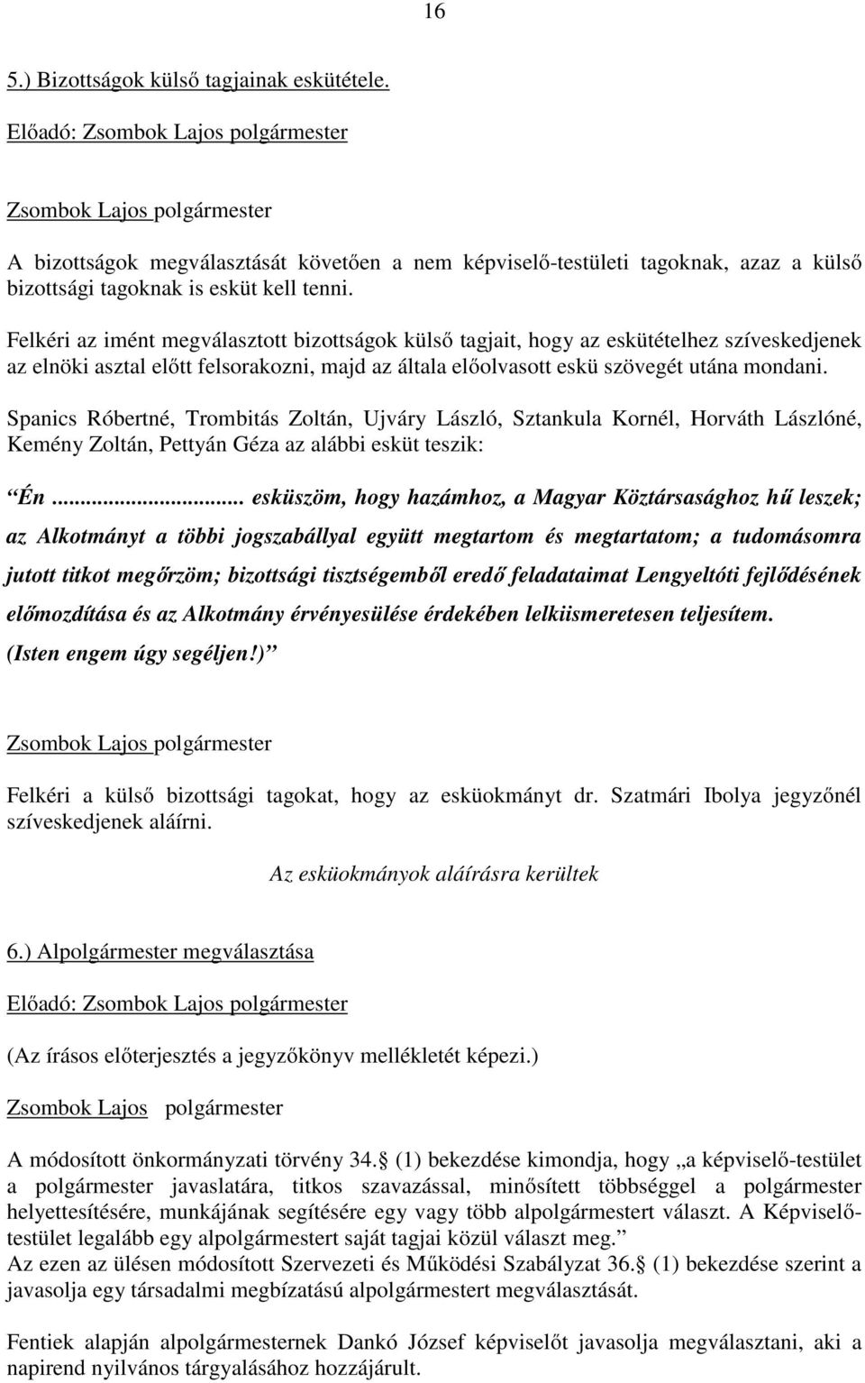 Spanics Róbertné, Trombitás Zoltán, Ujváry László, Sztankula Kornél, Horváth Lászlóné, Kemény Zoltán, Pettyán Géza az alábbi esküt teszik: Én.