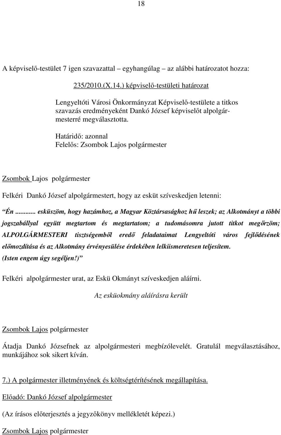 .. esküszöm, hogy hazámhoz, a Magyar Köztársasághoz hű leszek; az Alkotmányt a többi jogszabállyal együtt megtartom és megtartatom; a tudomásomra jutott titkot megőrzöm; ALPOLGÁRMESTERI tisztségemből