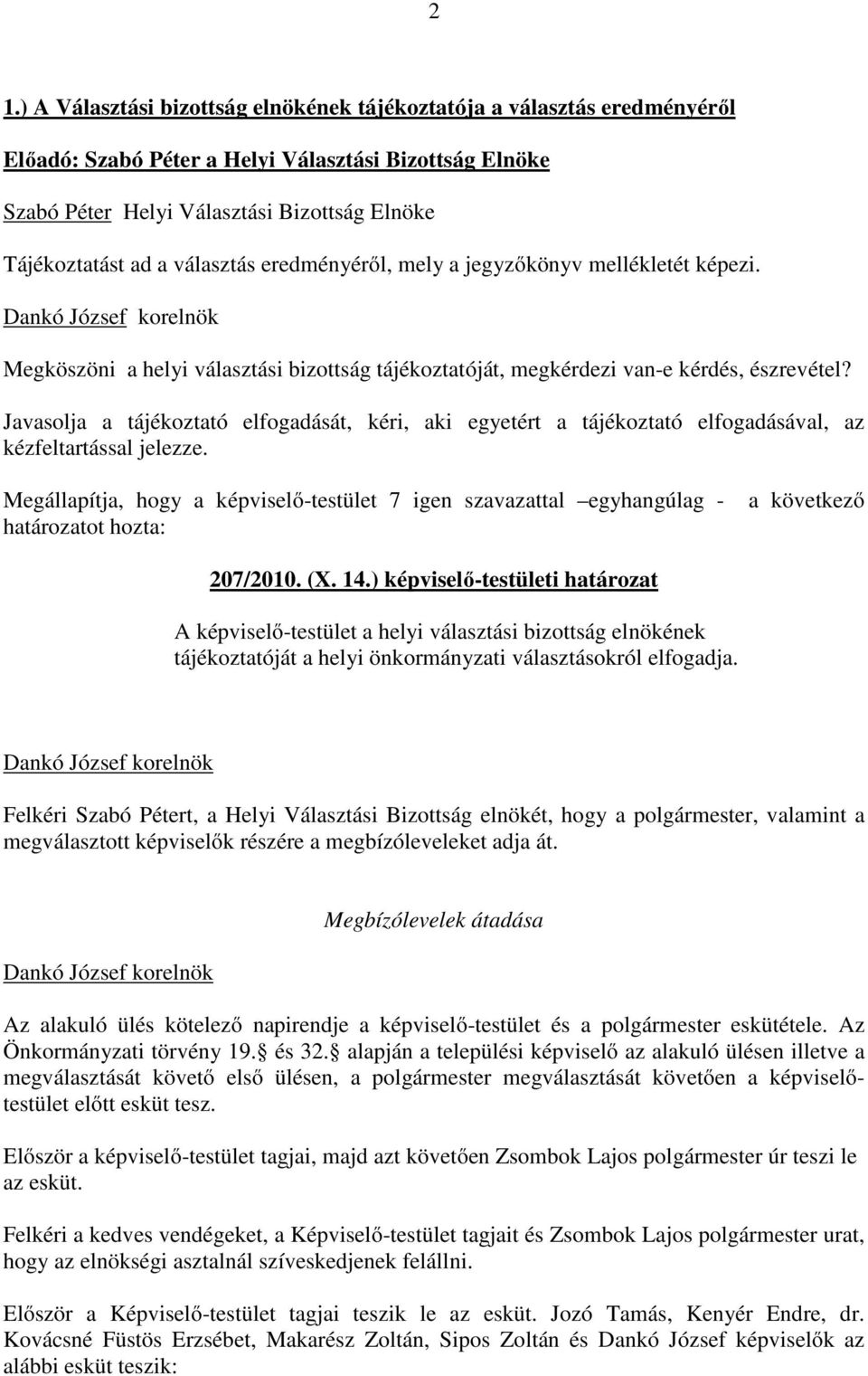 Javasolja a tájékoztató elfogadását, kéri, aki egyetért a tájékoztató elfogadásával, az kézfeltartással jelezze.